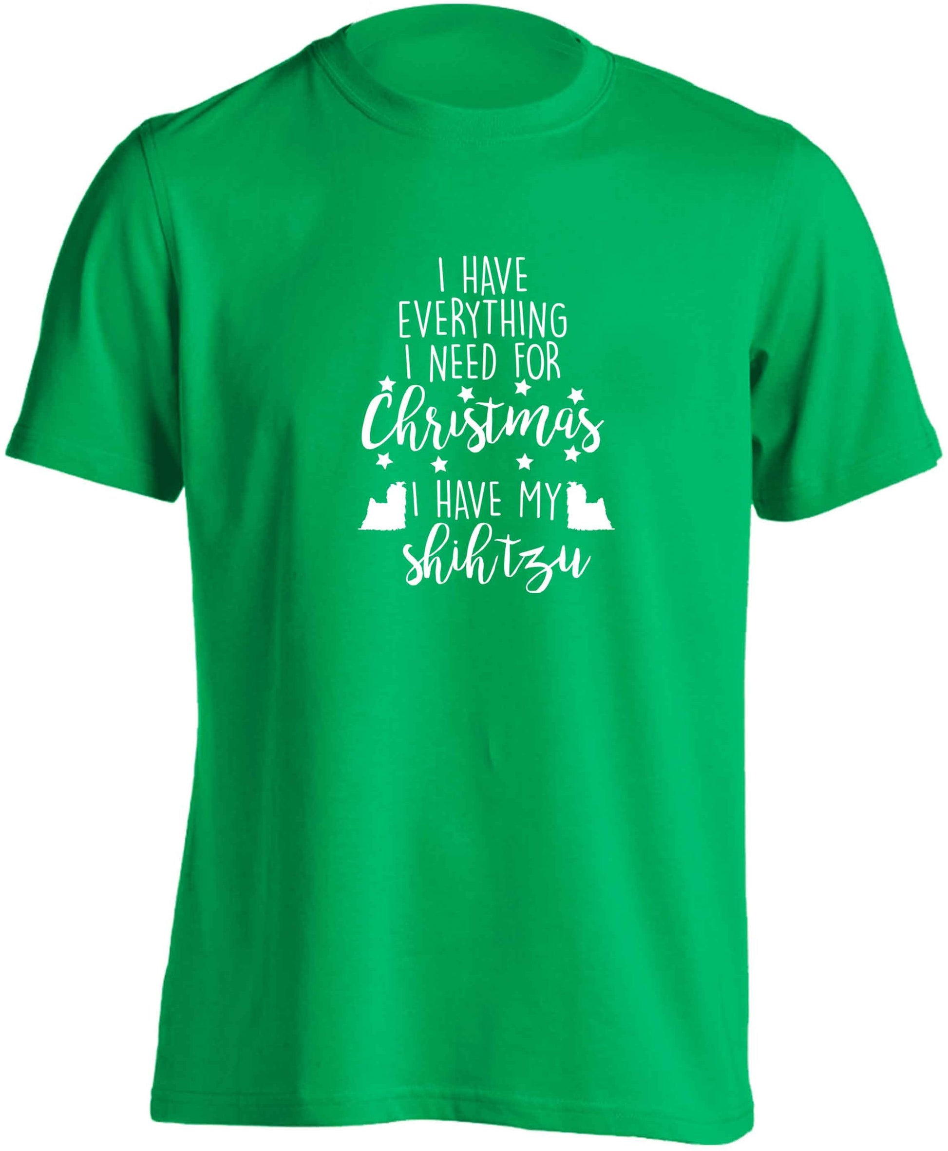 I have everything I need for Christmas I have my shih tzu adults unisex green Tshirt 2XL