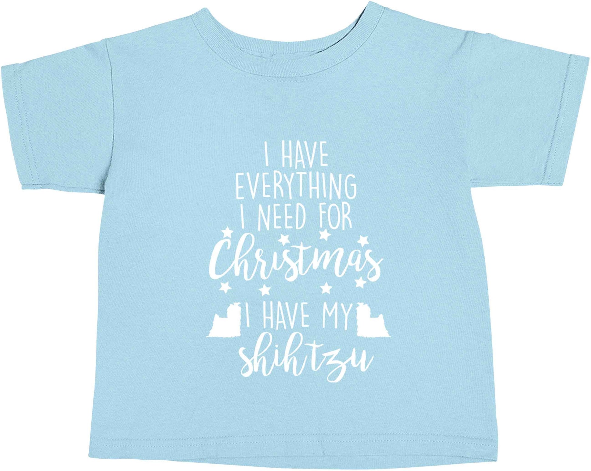 I have everything I need for Christmas I have my shih tzu light blue baby toddler Tshirt 2 Years