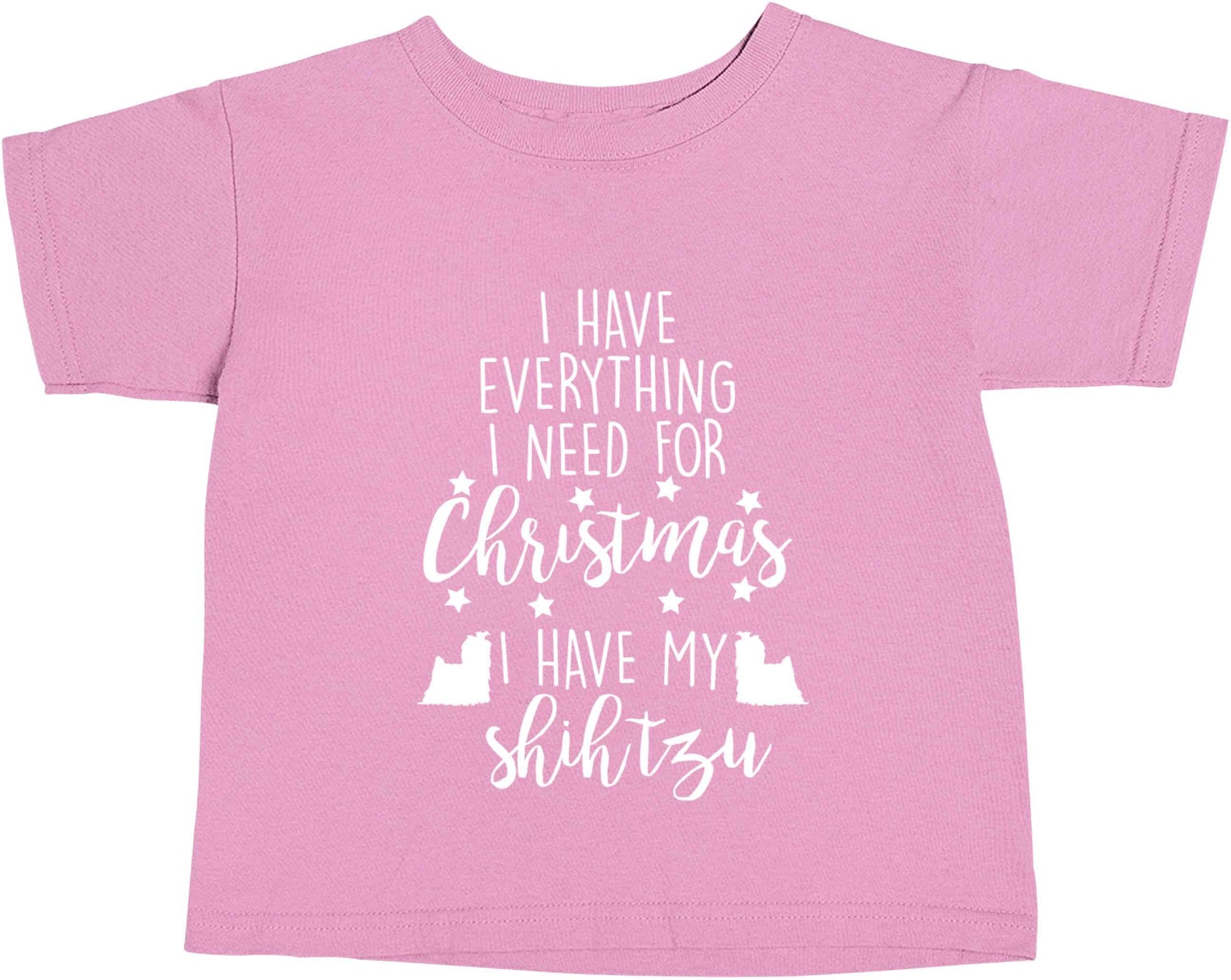 I have everything I need for Christmas I have my shih tzu light pink baby toddler Tshirt 2 Years
