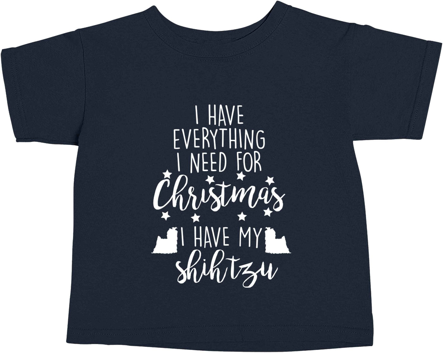 I have everything I need for Christmas I have my shih tzu navy baby toddler Tshirt 2 Years