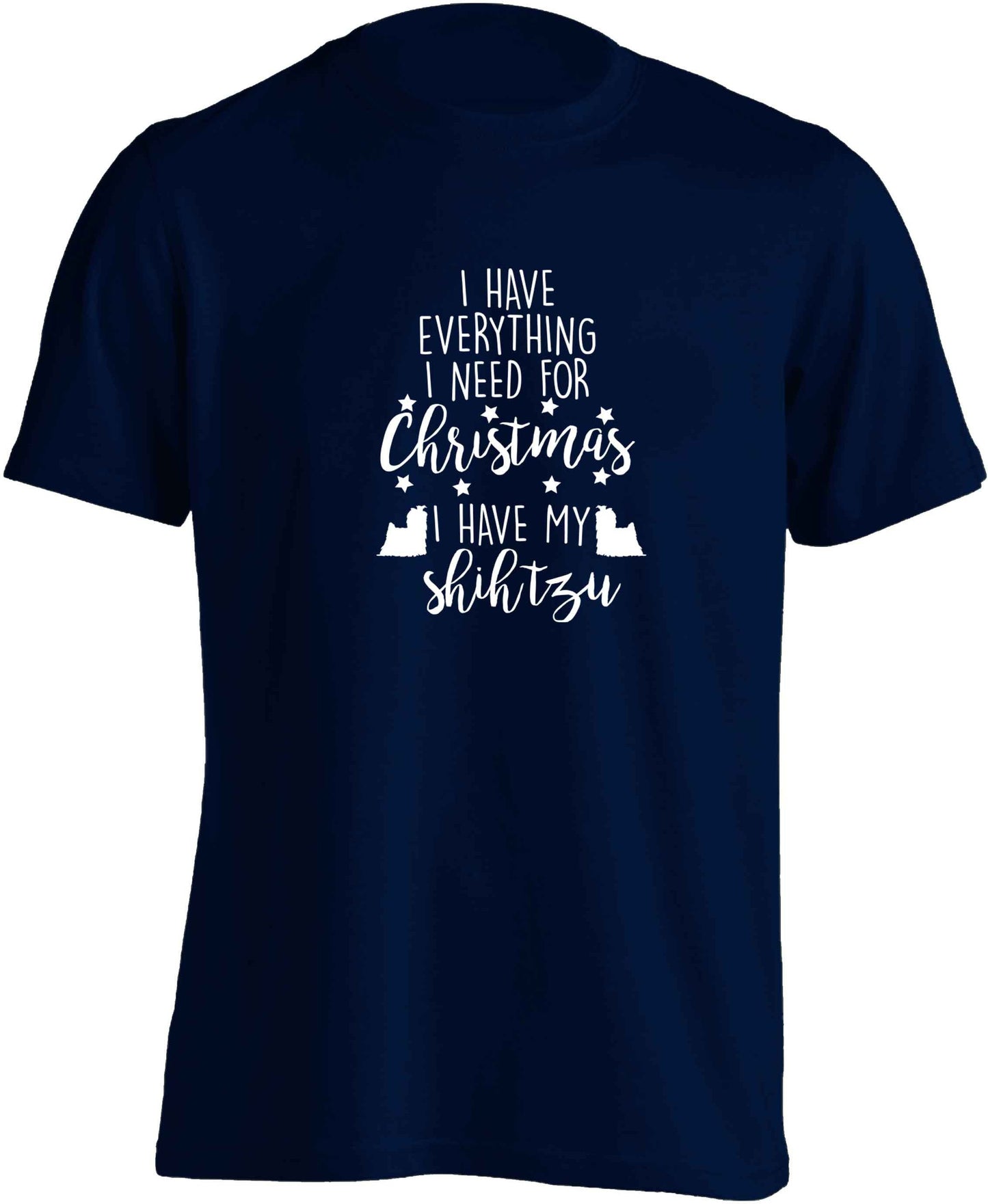 I have everything I need for Christmas I have my shih tzu adults unisex navy Tshirt 2XL