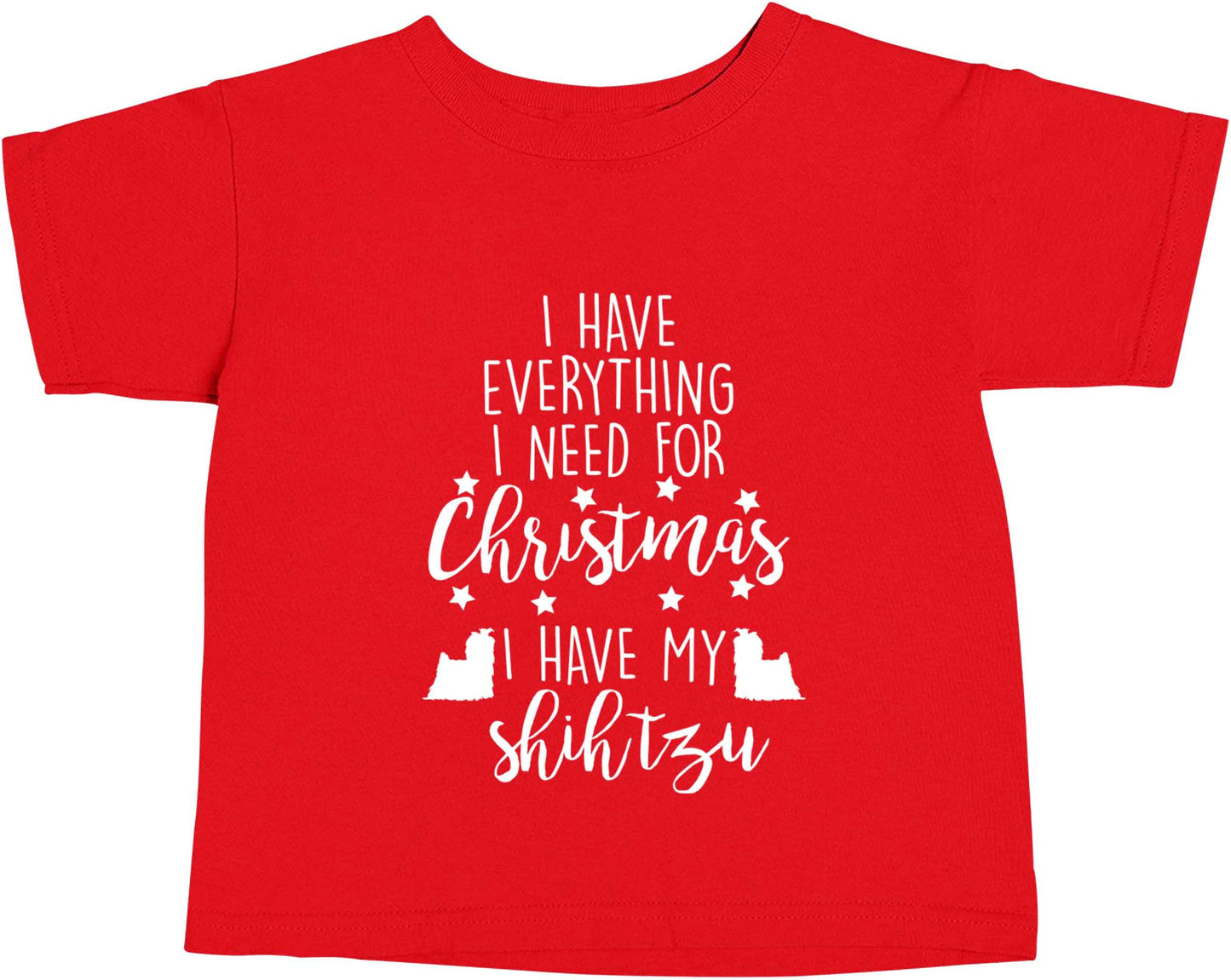 I have everything I need for Christmas I have my shih tzu red baby toddler Tshirt 2 Years