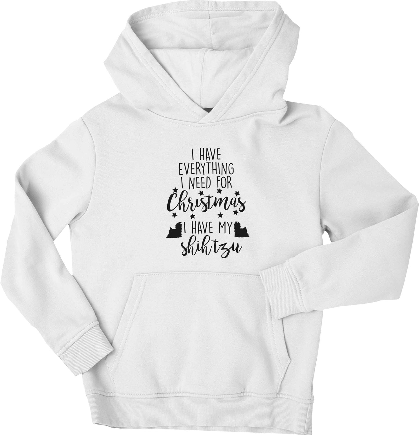 I have everything I need for Christmas I have my shih tzu children's white hoodie 12-13 Years
