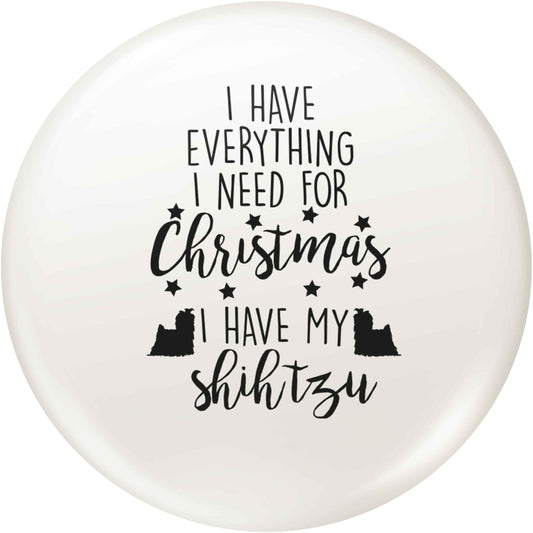 I have everything I need for Christmas I have my shih tzu small 25mm Pin badge