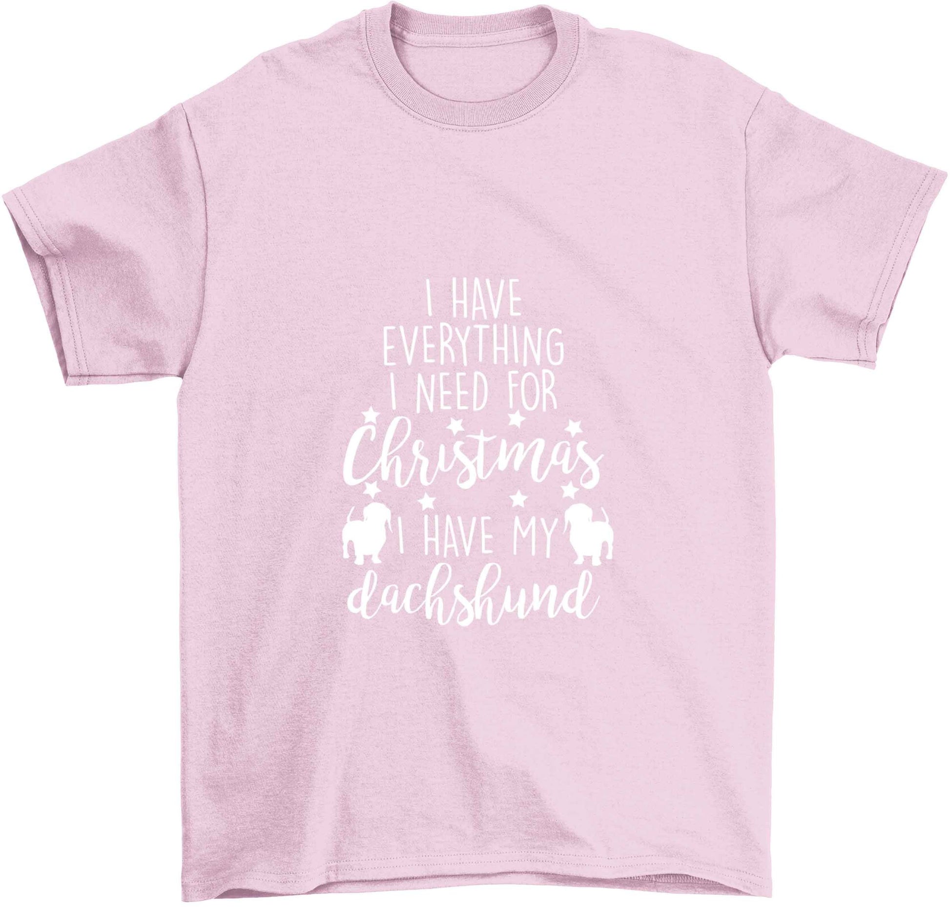 I have everything I need for Christmas I have my dachshund Children's light pink Tshirt 12-13 Years