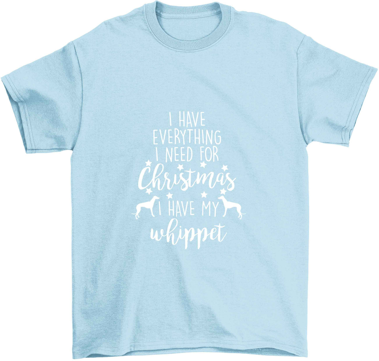 I have everything I need for Christmas I have my whippet Children's light blue Tshirt 12-13 Years