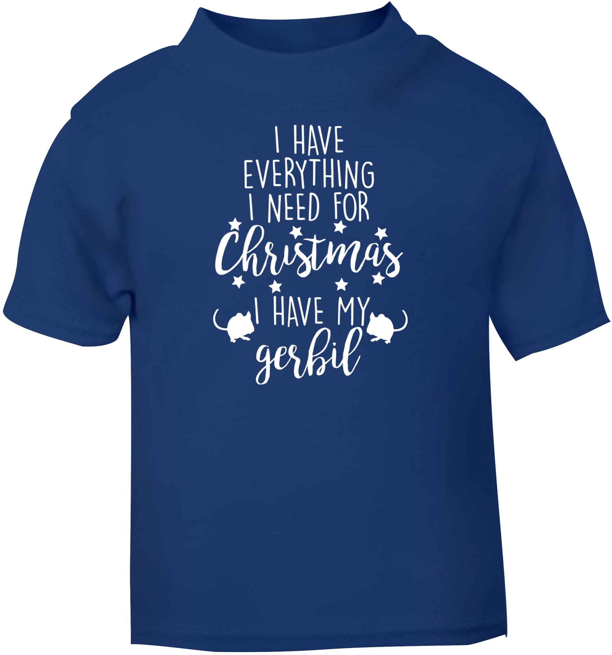 I have everything I need for Christmas I have my gerbil blue baby toddler Tshirt 2 Years