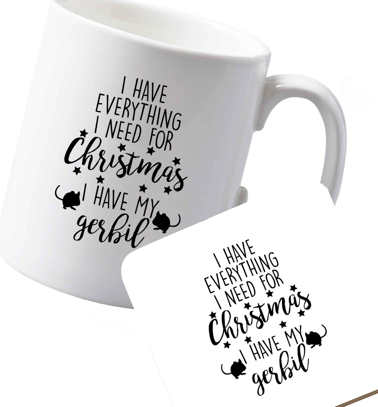 10 oz Ceramic mug and coaster I have everything I need for Christmas I have my gerbil both sides