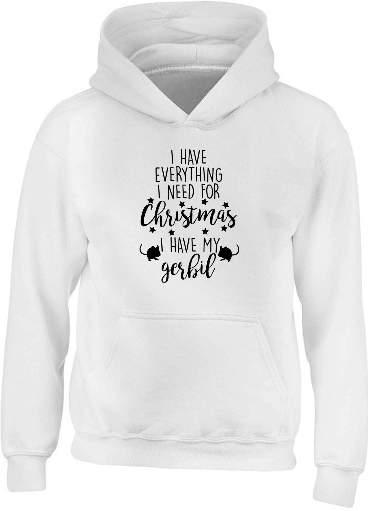 I have everything I need for Christmas I have my gerbil children's white hoodie 12-13 Years
