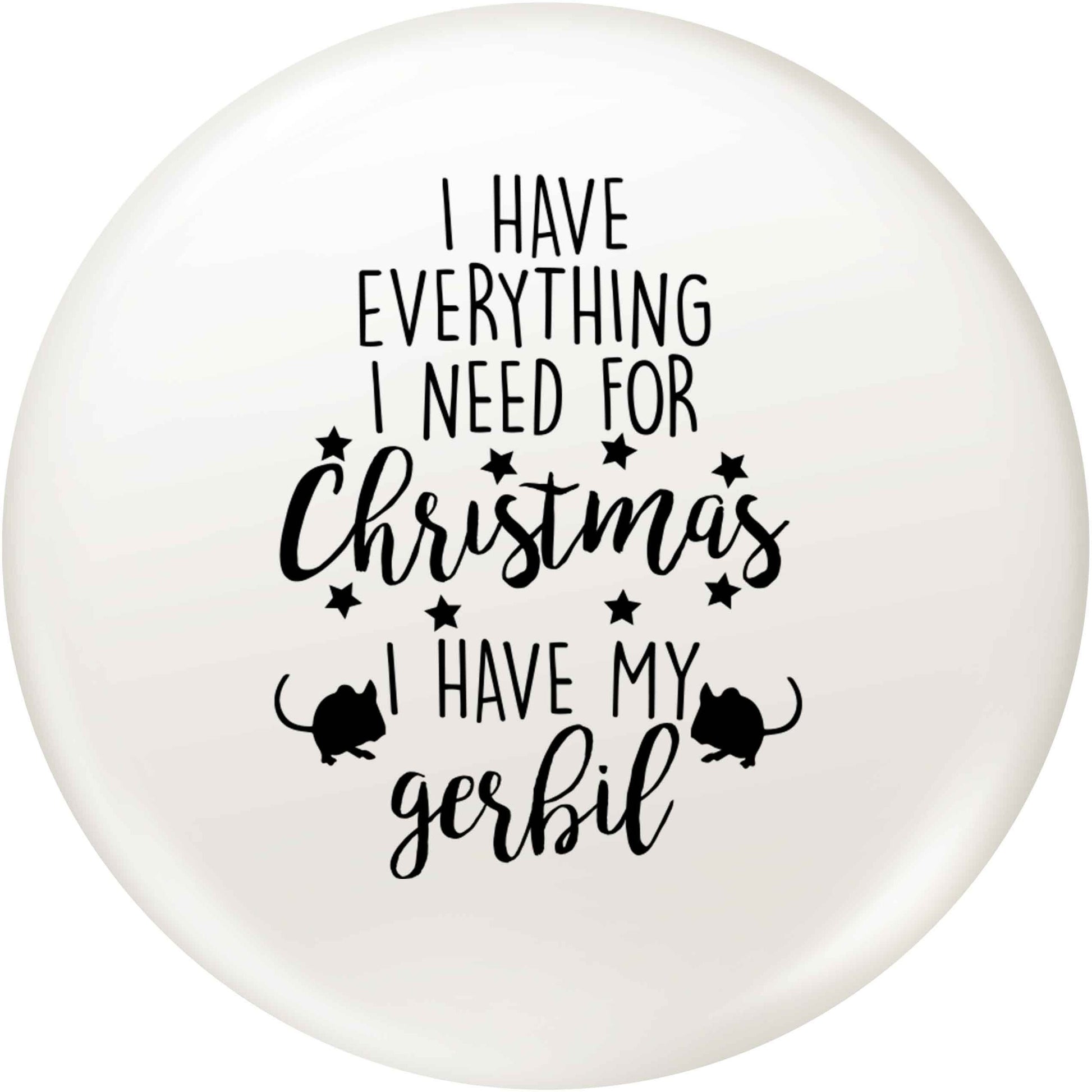 I have everything I need for Christmas I have my gerbil small 25mm Pin badge