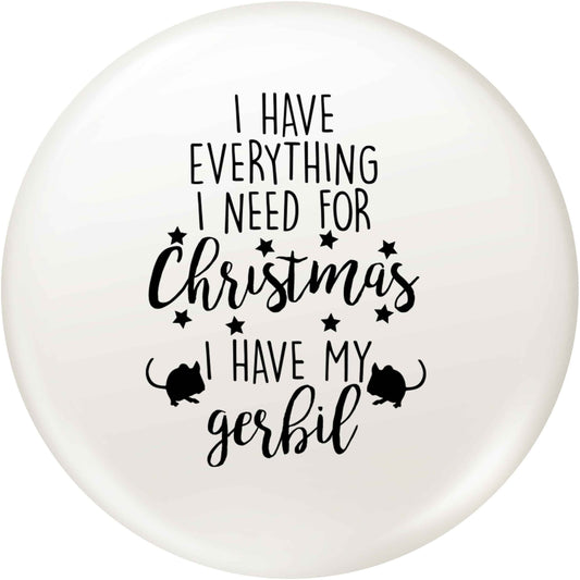 I have everything I need for Christmas I have my gerbil small 25mm Pin badge