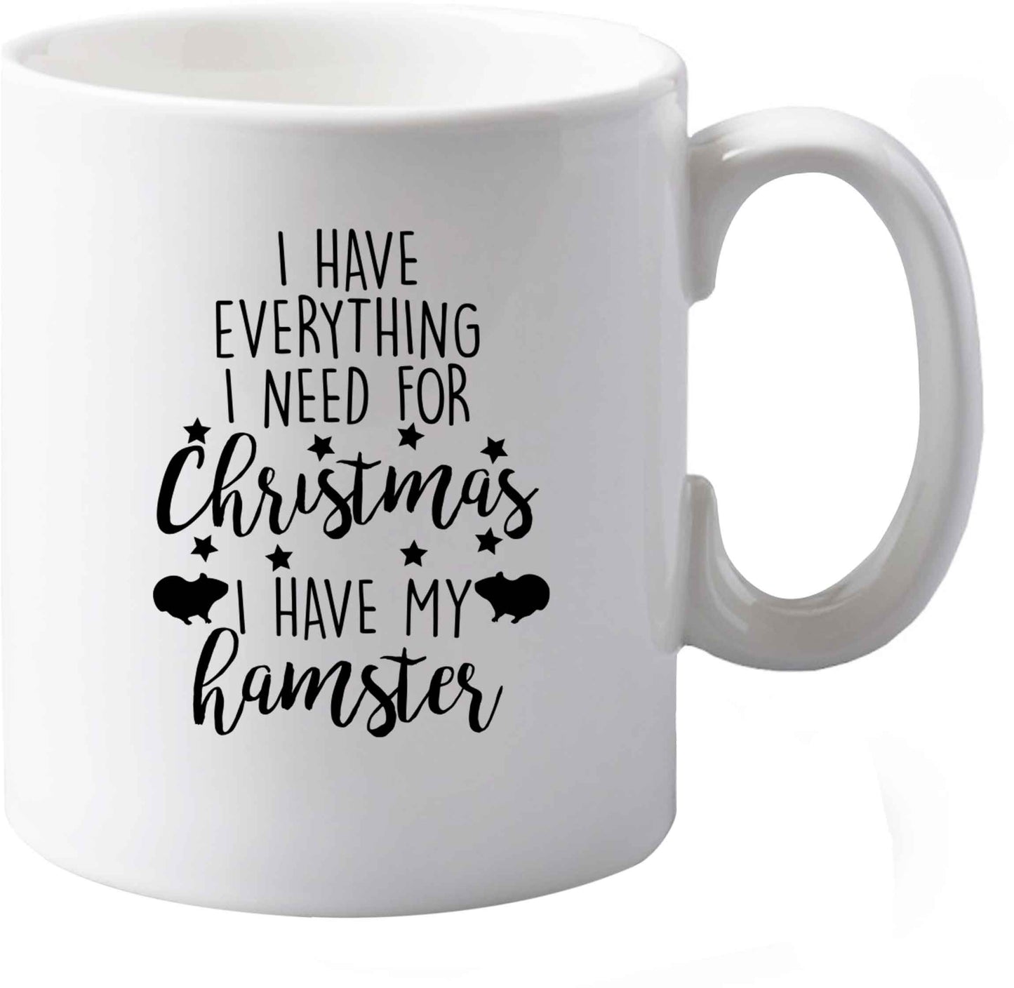 10 oz I have everything I need for Christmas I have my hamster ceramic mug both sides