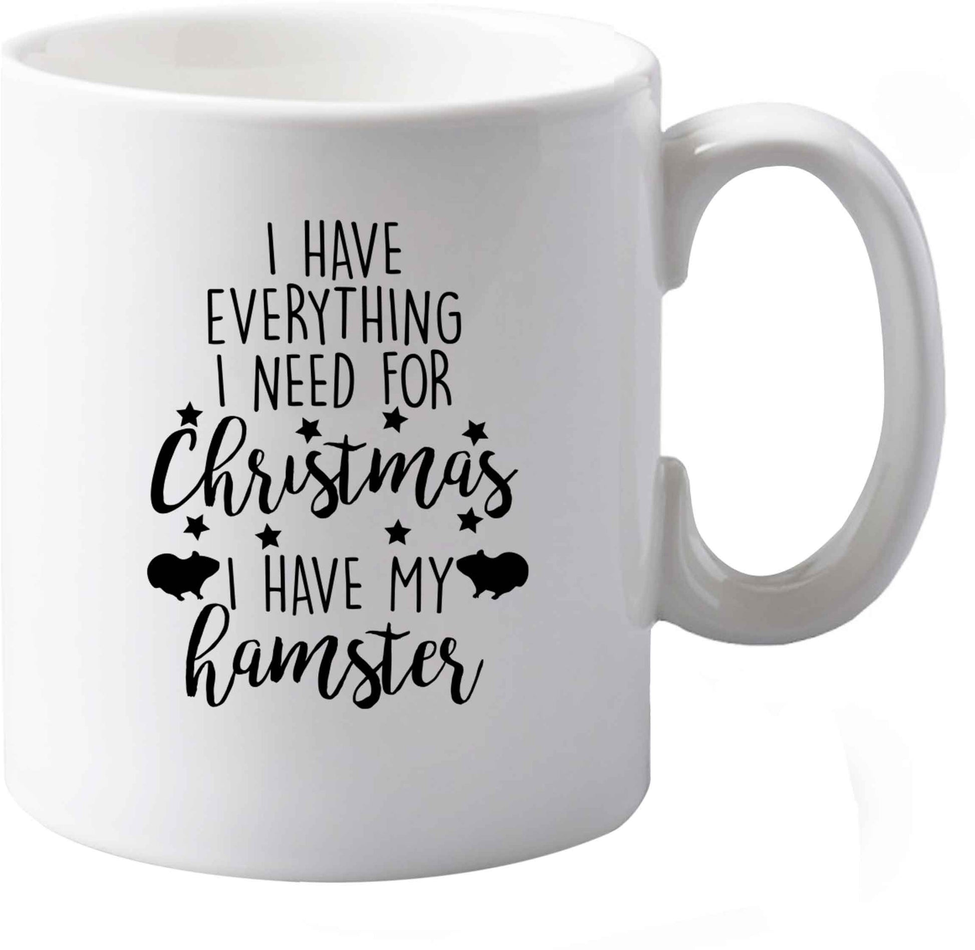 10 oz I have everything I need for Christmas I have my hamster ceramic mug both sides