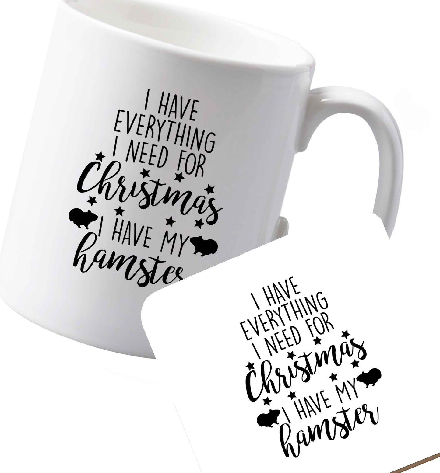 10 oz Ceramic mug and coaster I have everything I need for Christmas I have my hamster both sides