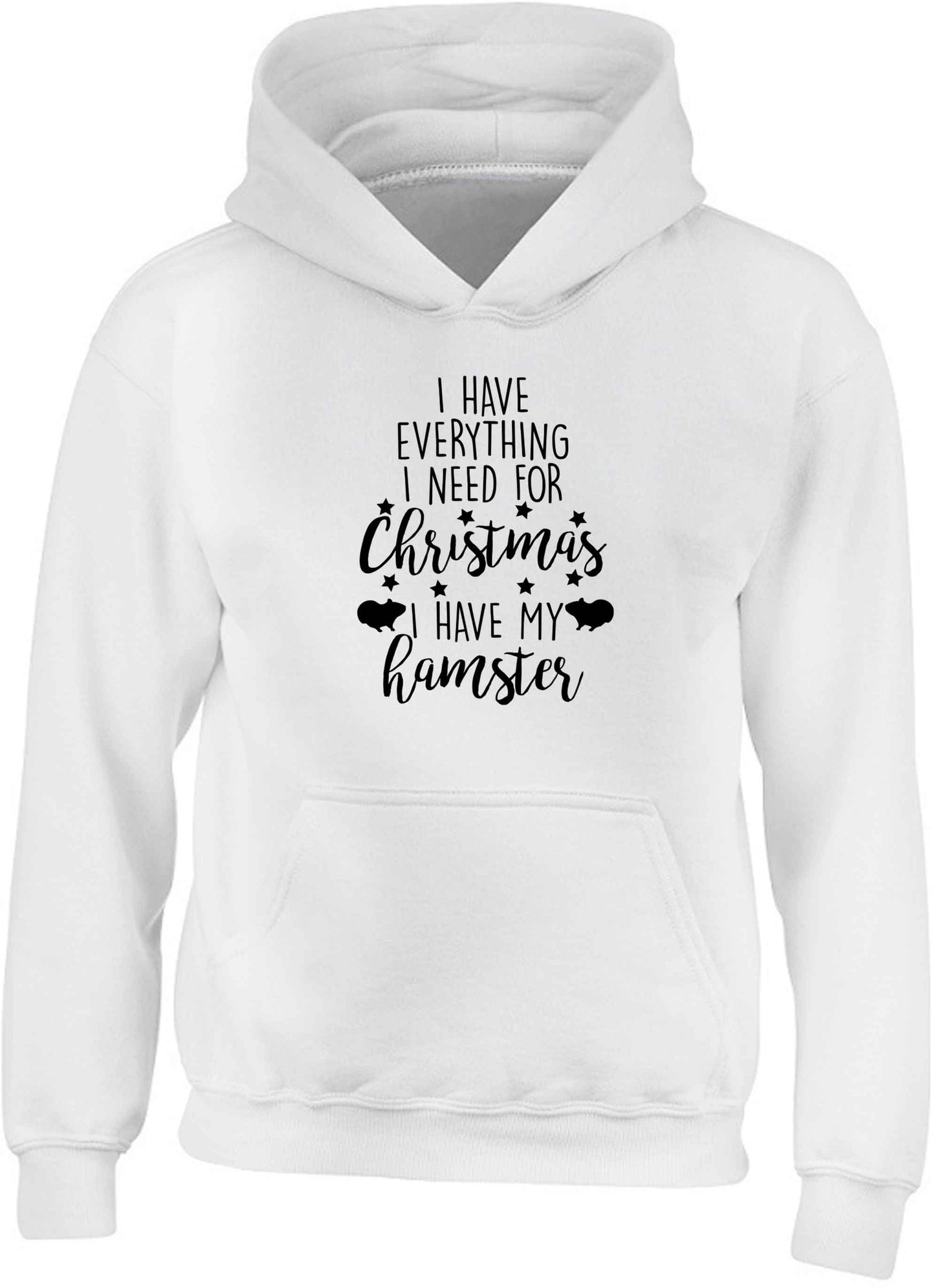 I have everything I need for Christmas I have my hamster children's white hoodie 12-13 Years