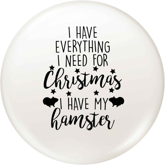 I have everything I need for Christmas I have my hamster small 25mm Pin badge