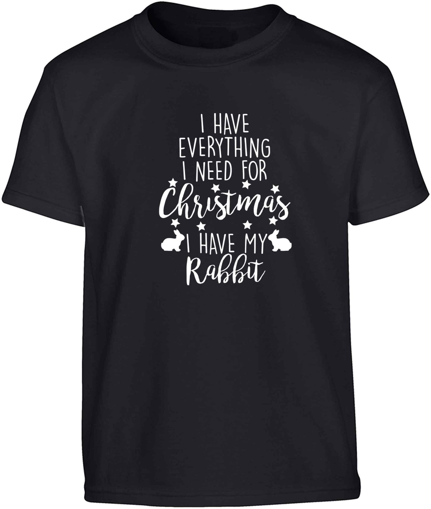 I have everything I need for Christmas I have my rabbit Children's black Tshirt 12-13 Years