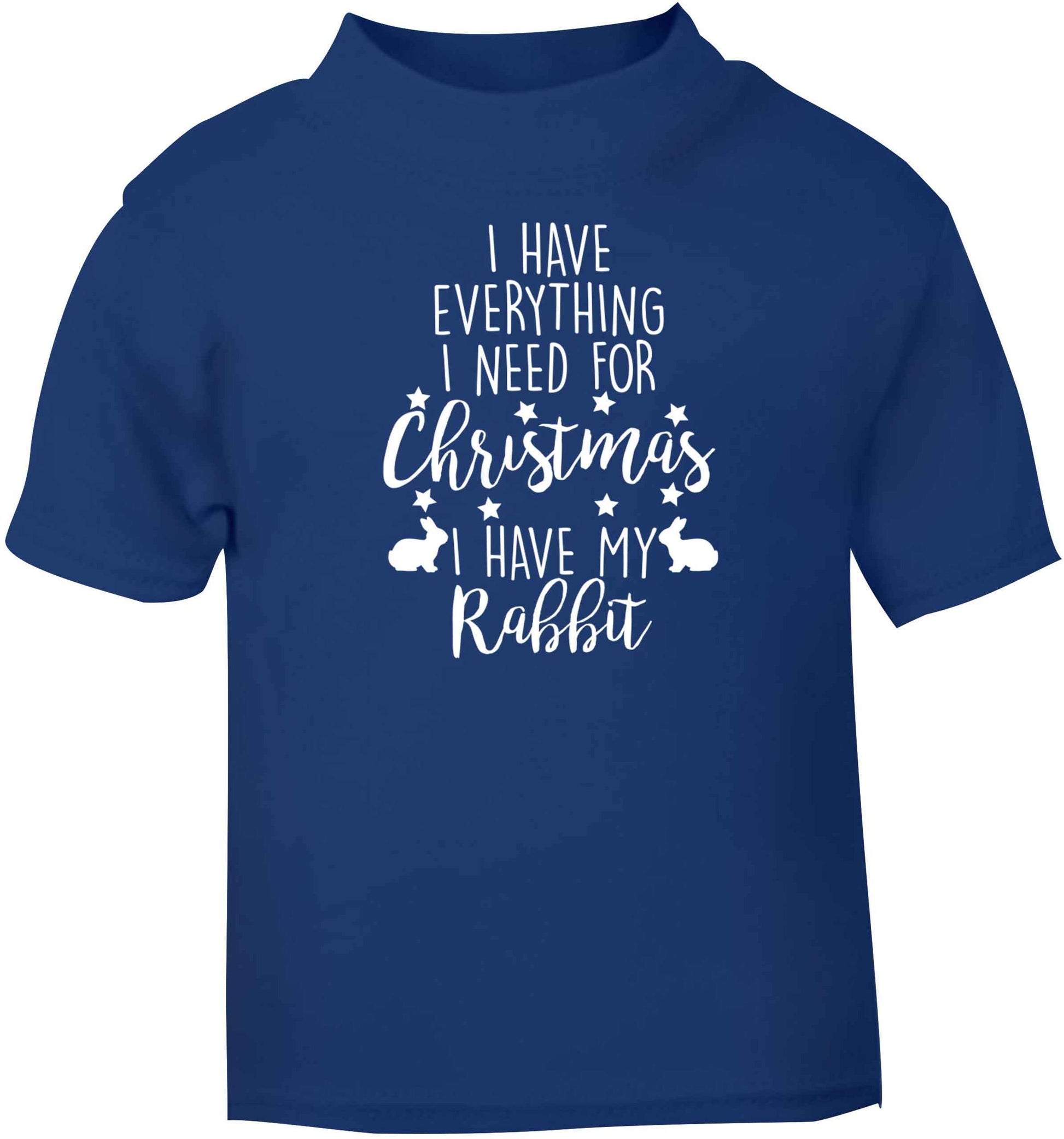 I have everything I need for Christmas I have my rabbit blue baby toddler Tshirt 2 Years