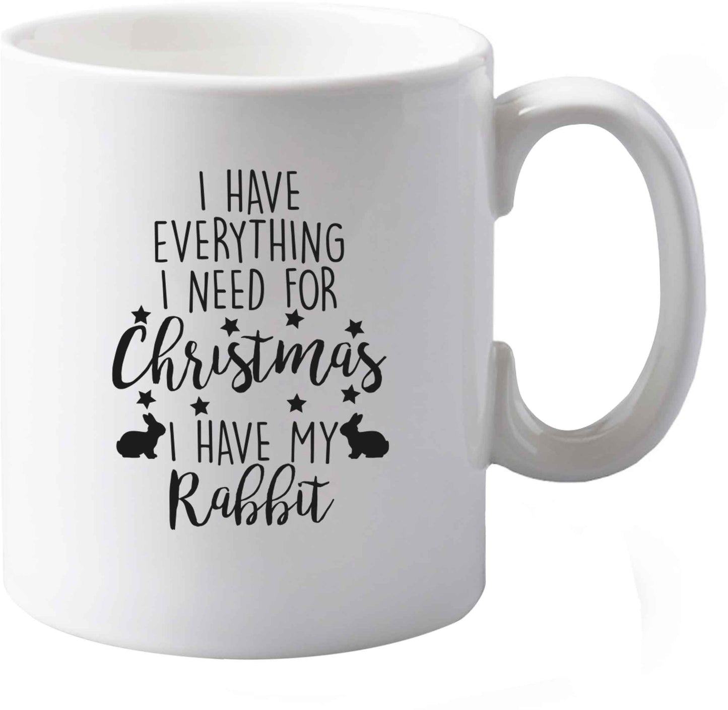 10 oz I have everything I need for Christmas I have my rabbit ceramic mug both sides