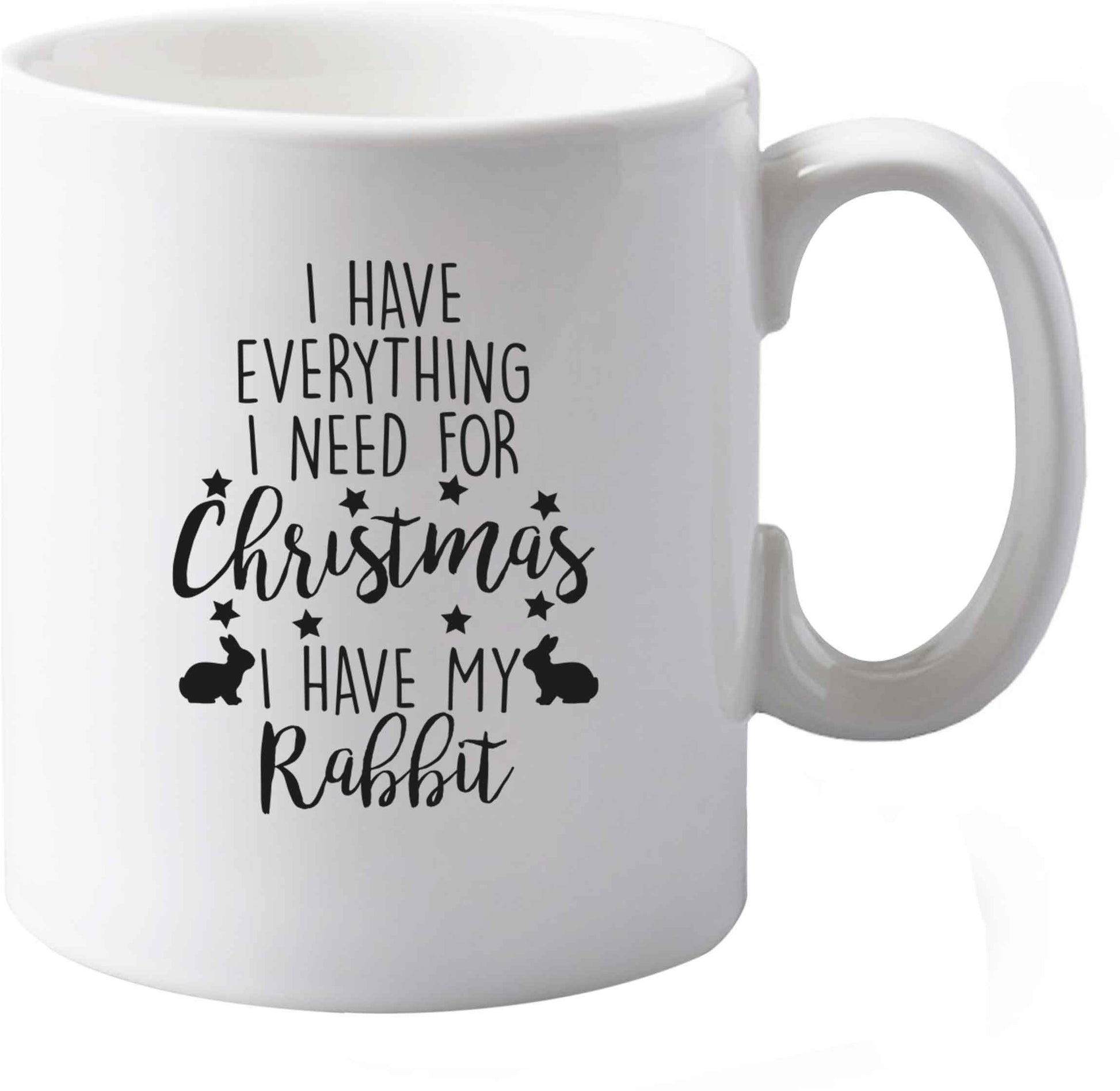 10 oz I have everything I need for Christmas I have my rabbit ceramic mug both sides