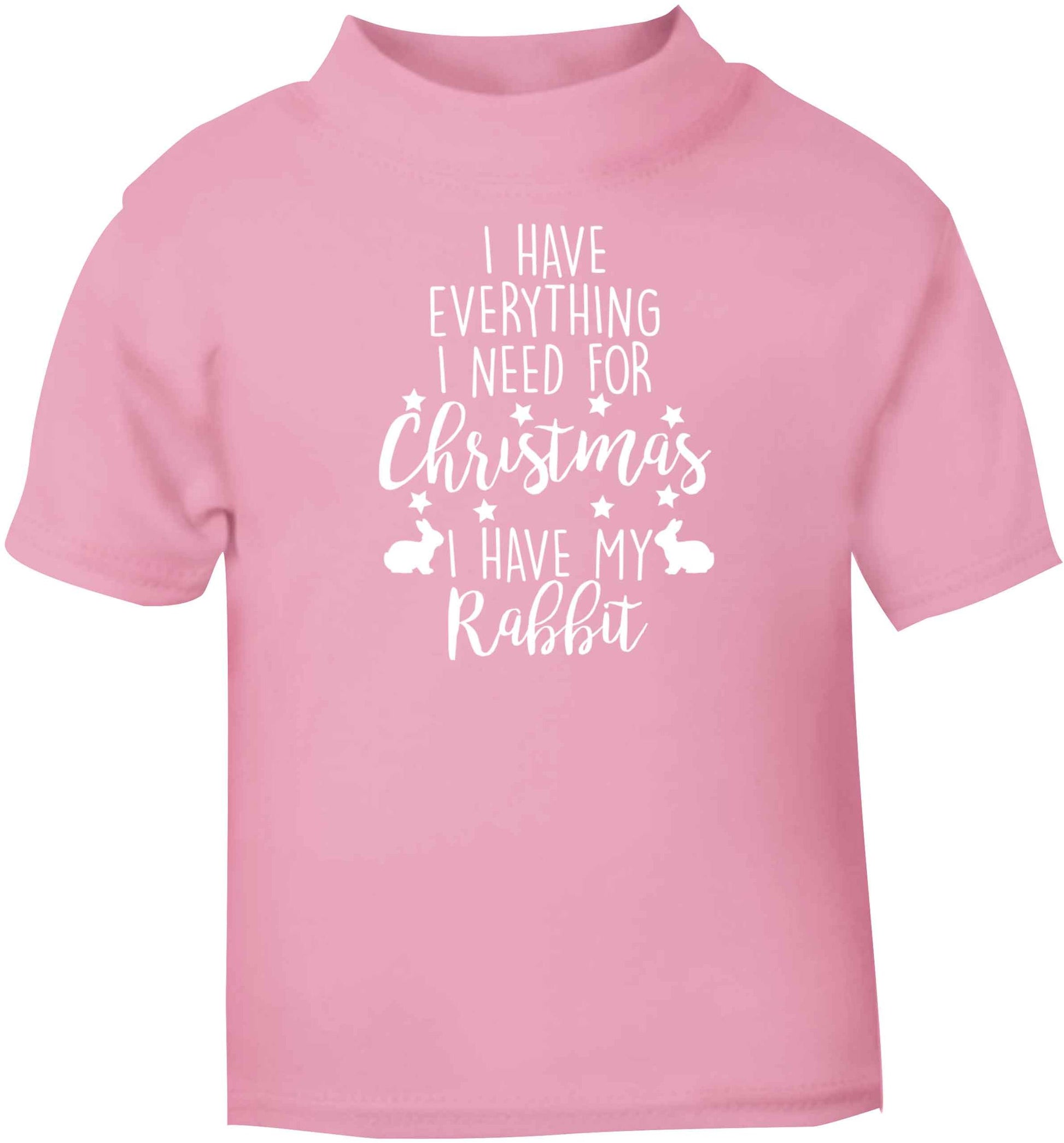 I have everything I need for Christmas I have my rabbit light pink baby toddler Tshirt 2 Years