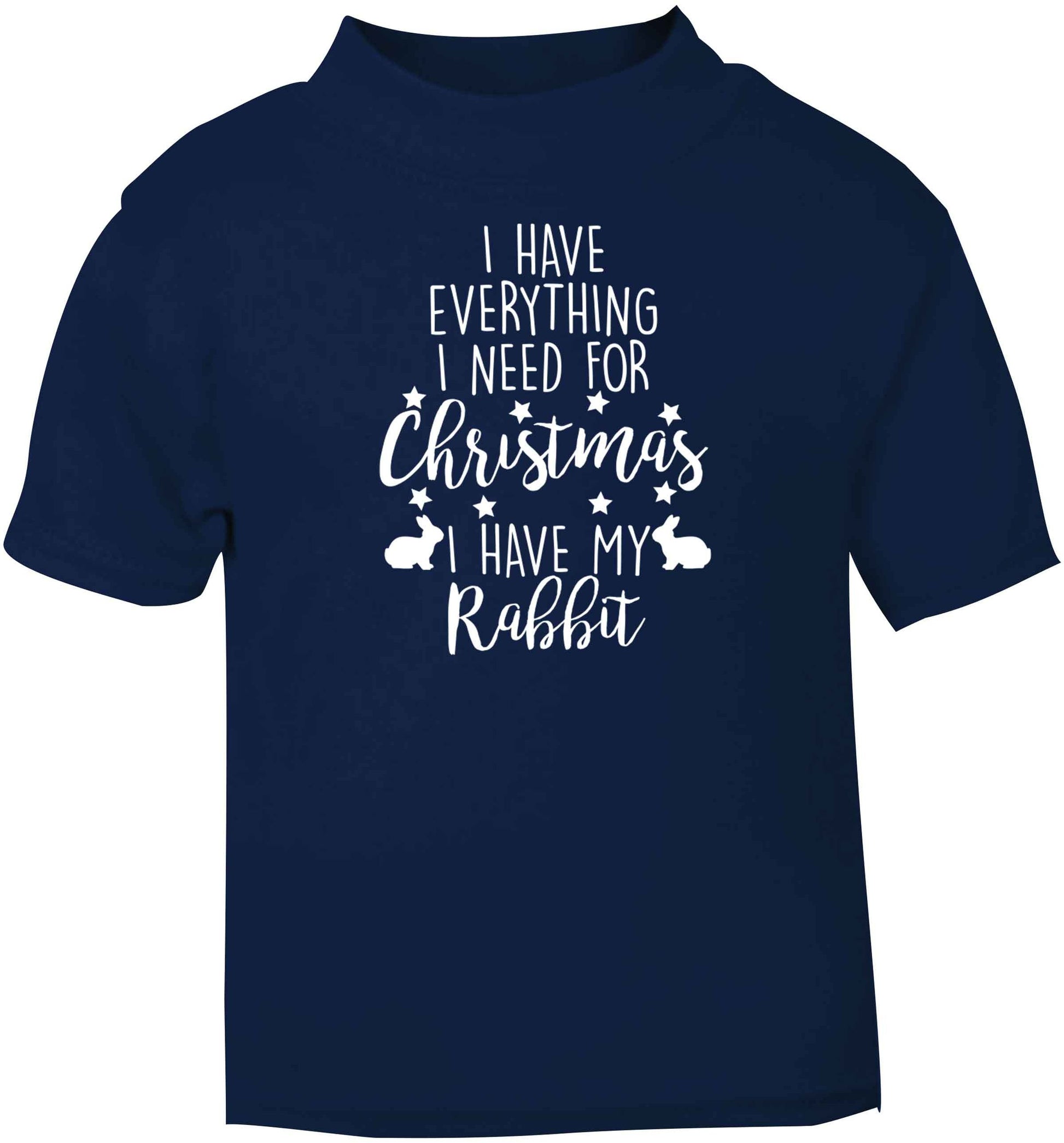 I have everything I need for Christmas I have my rabbit navy baby toddler Tshirt 2 Years