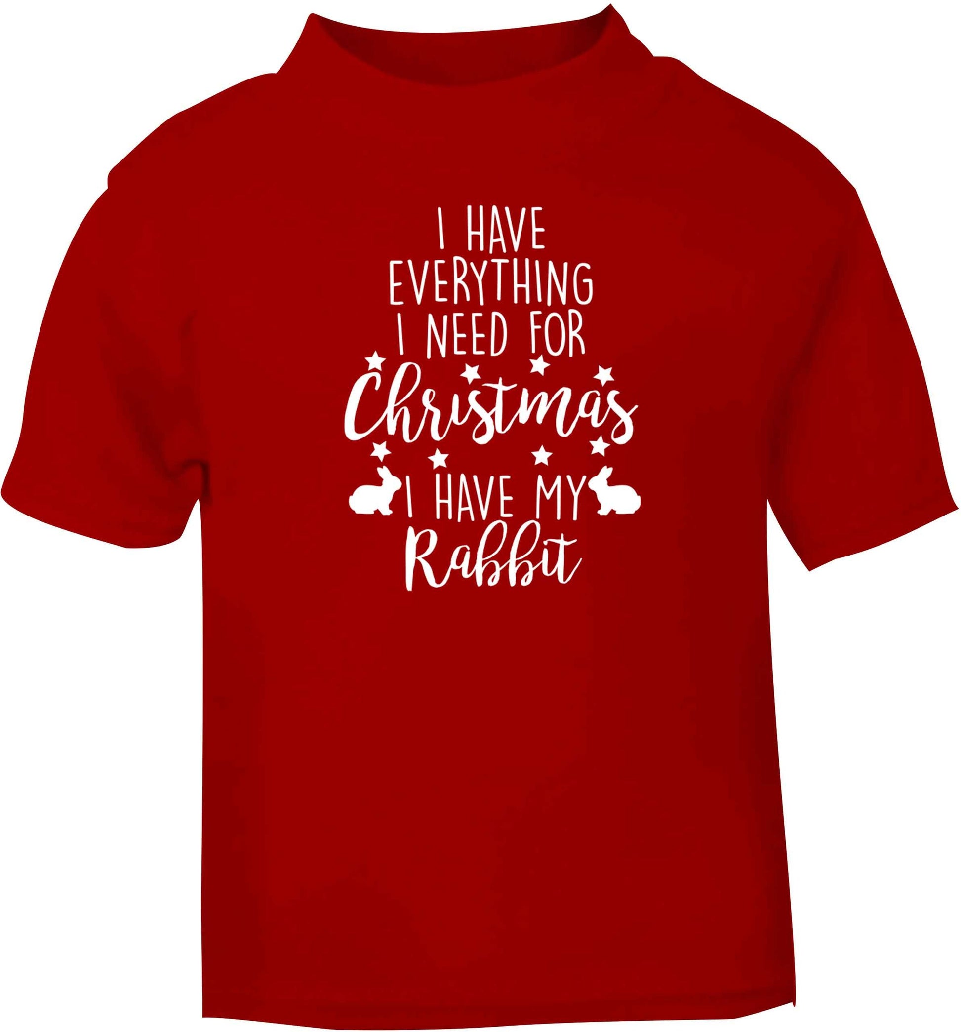 I have everything I need for Christmas I have my rabbit red baby toddler Tshirt 2 Years