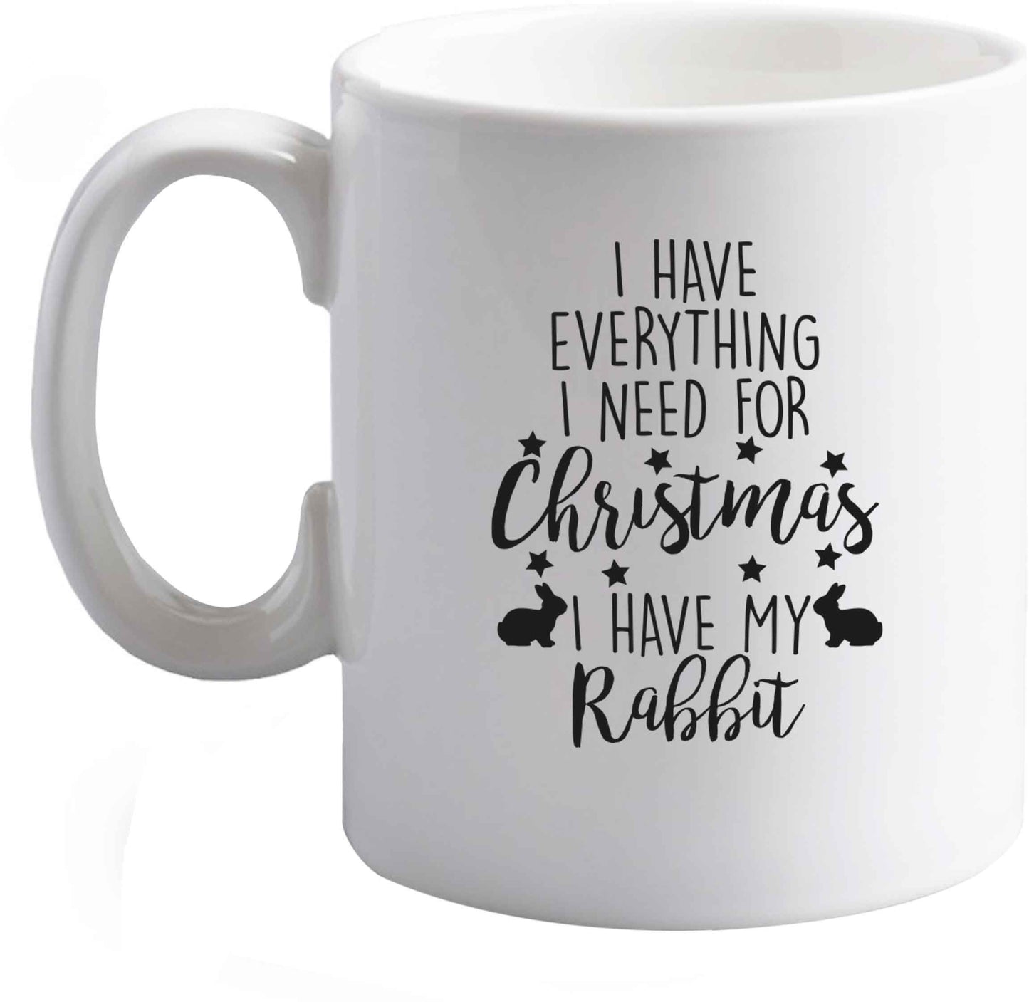 10 oz I have everything I need for Christmas I have my rabbit ceramic mug right handed