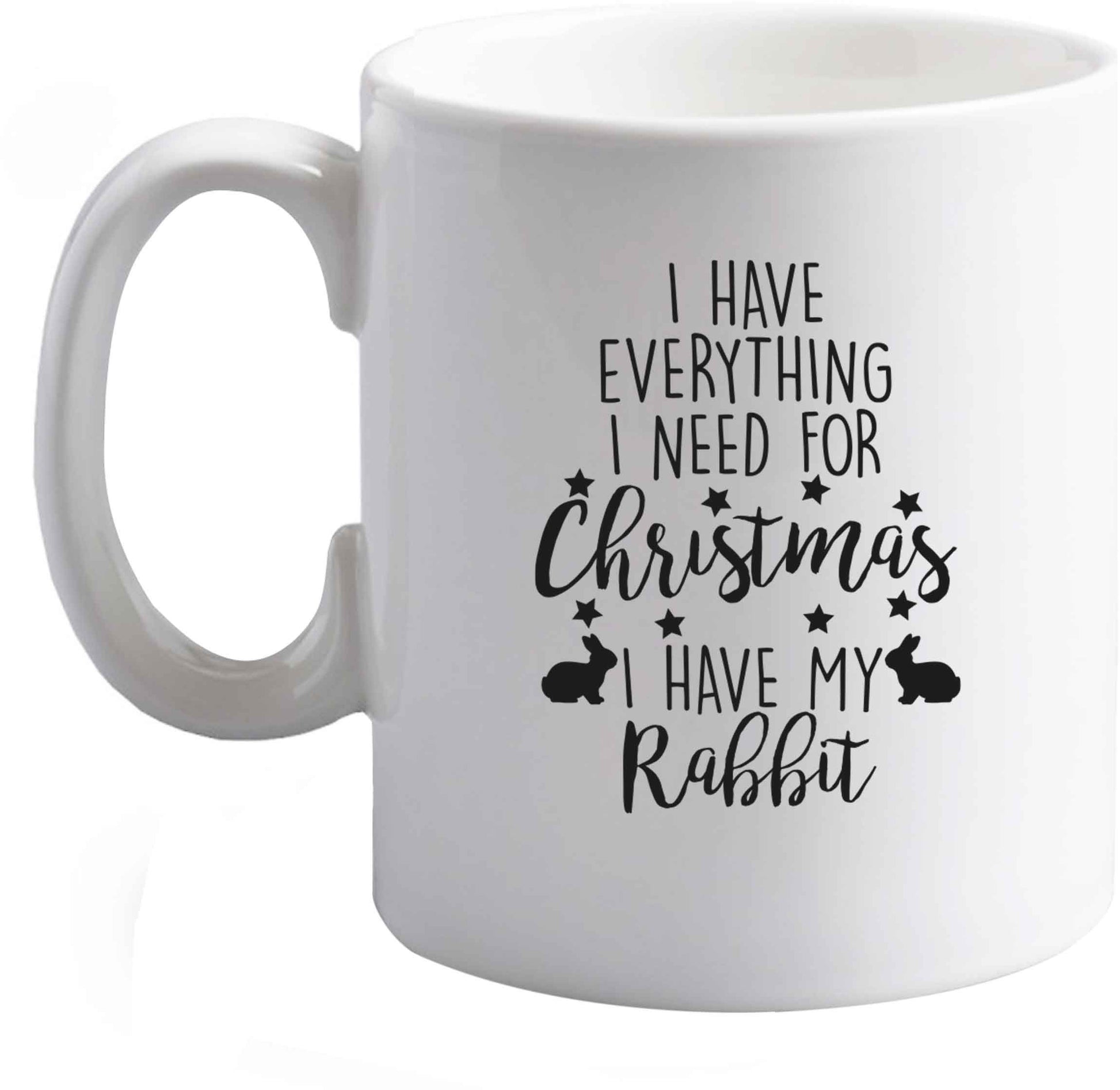 10 oz I have everything I need for Christmas I have my rabbit ceramic mug right handed