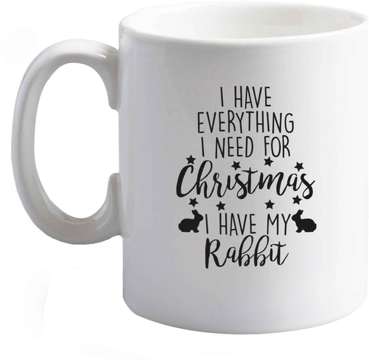 10 oz I have everything I need for Christmas I have my rabbit ceramic mug right handed