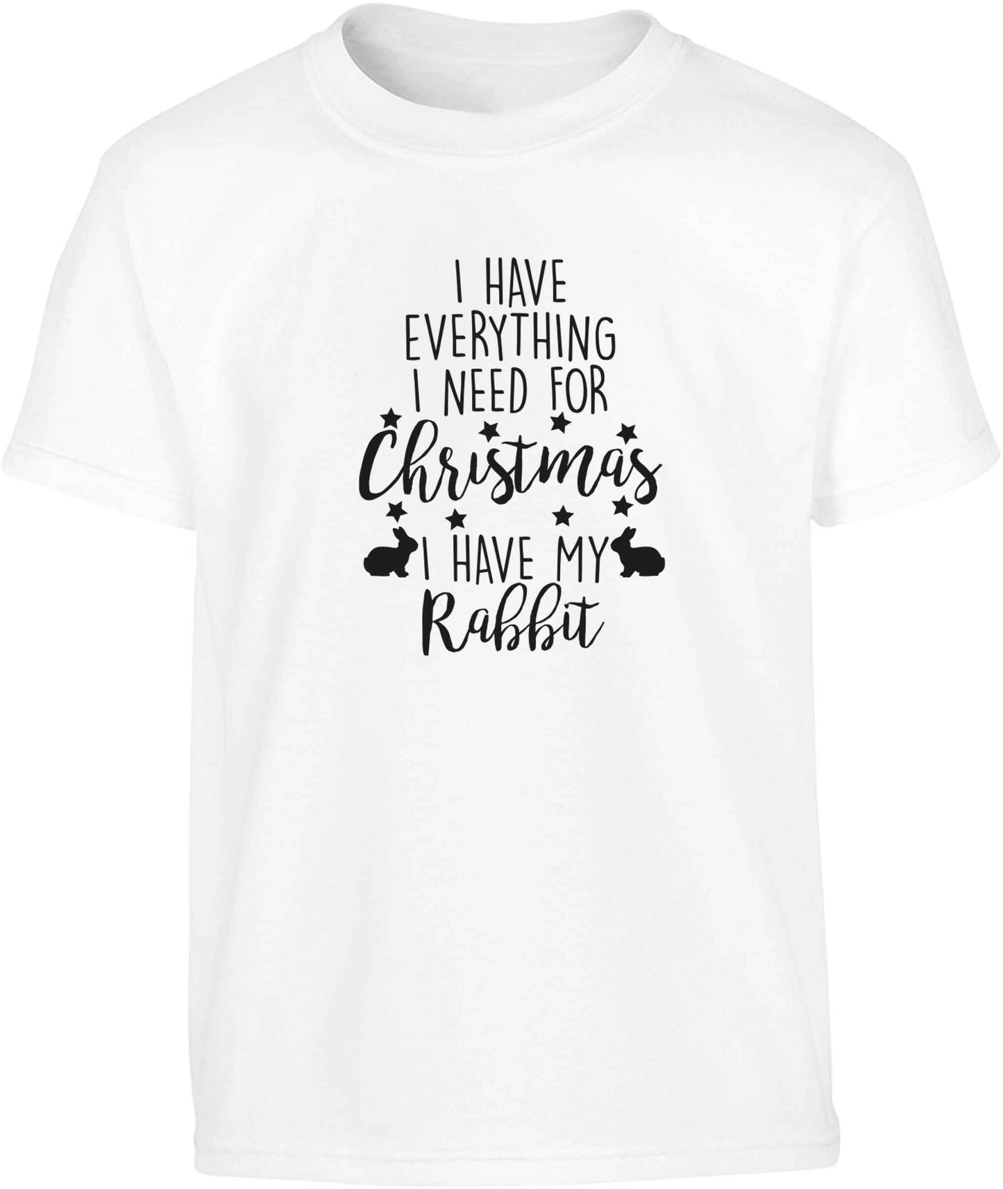I have everything I need for Christmas I have my rabbit Children's white Tshirt 12-13 Years