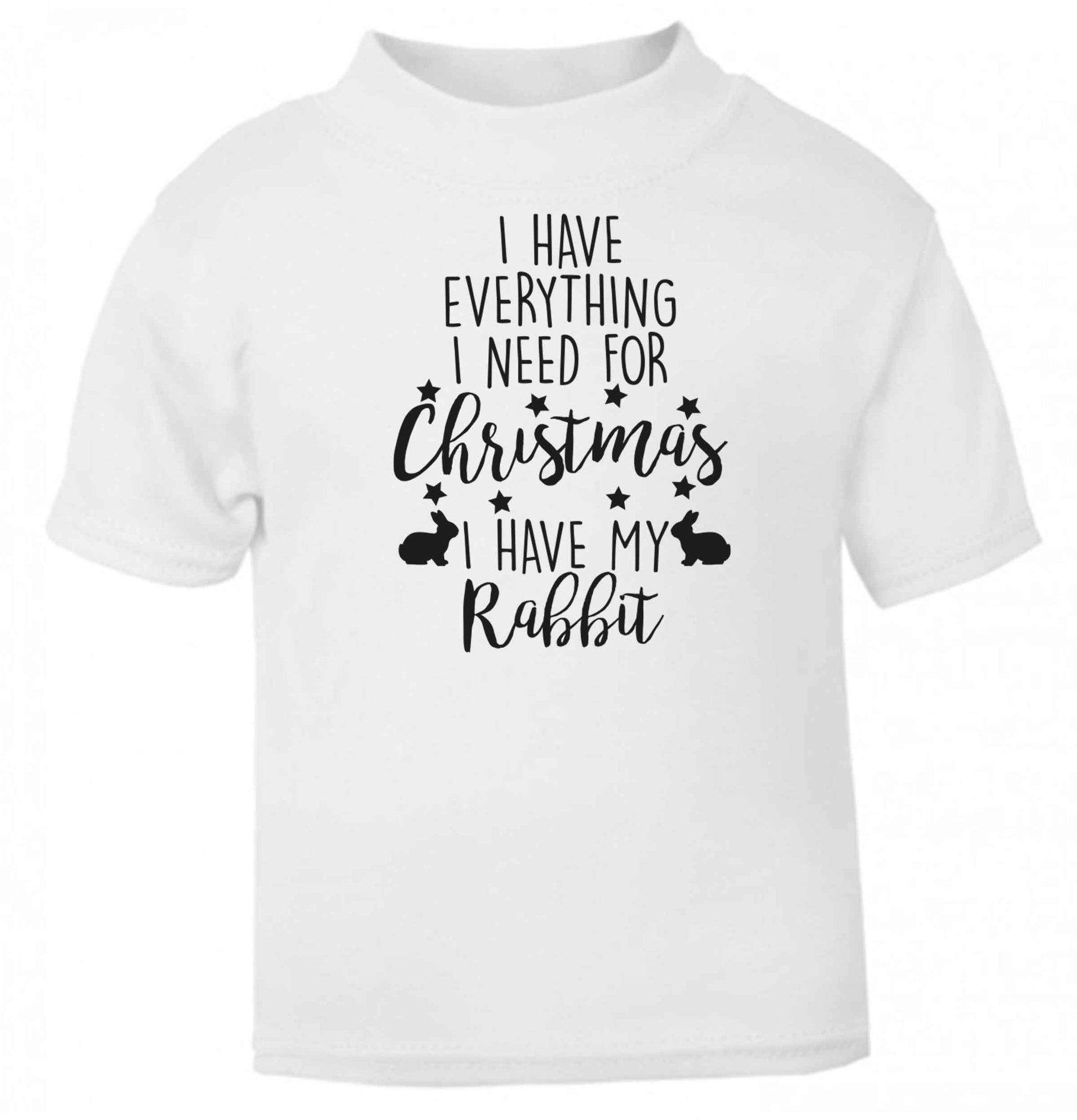 I have everything I need for Christmas I have my rabbit baby toddler Tshirt 2 Years