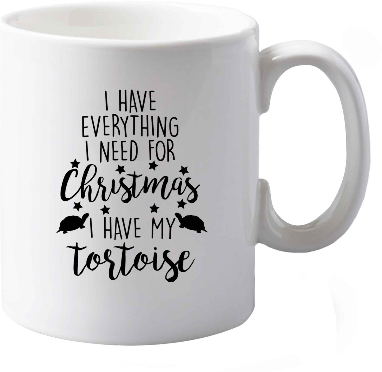 10 oz I have everything I need for Christmas I have my tortoise ceramic mug both sides