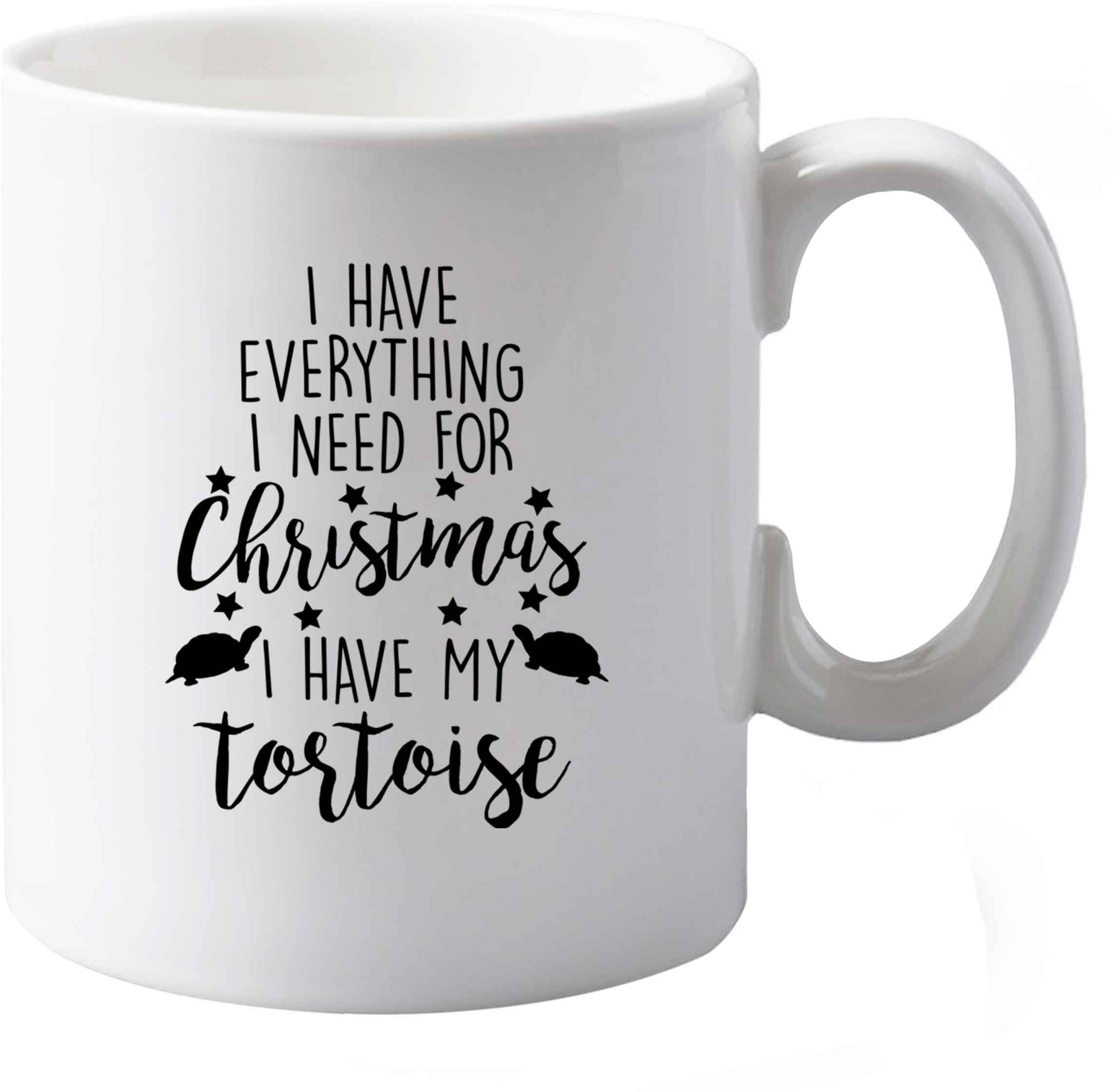 10 oz I have everything I need for Christmas I have my tortoise ceramic mug both sides