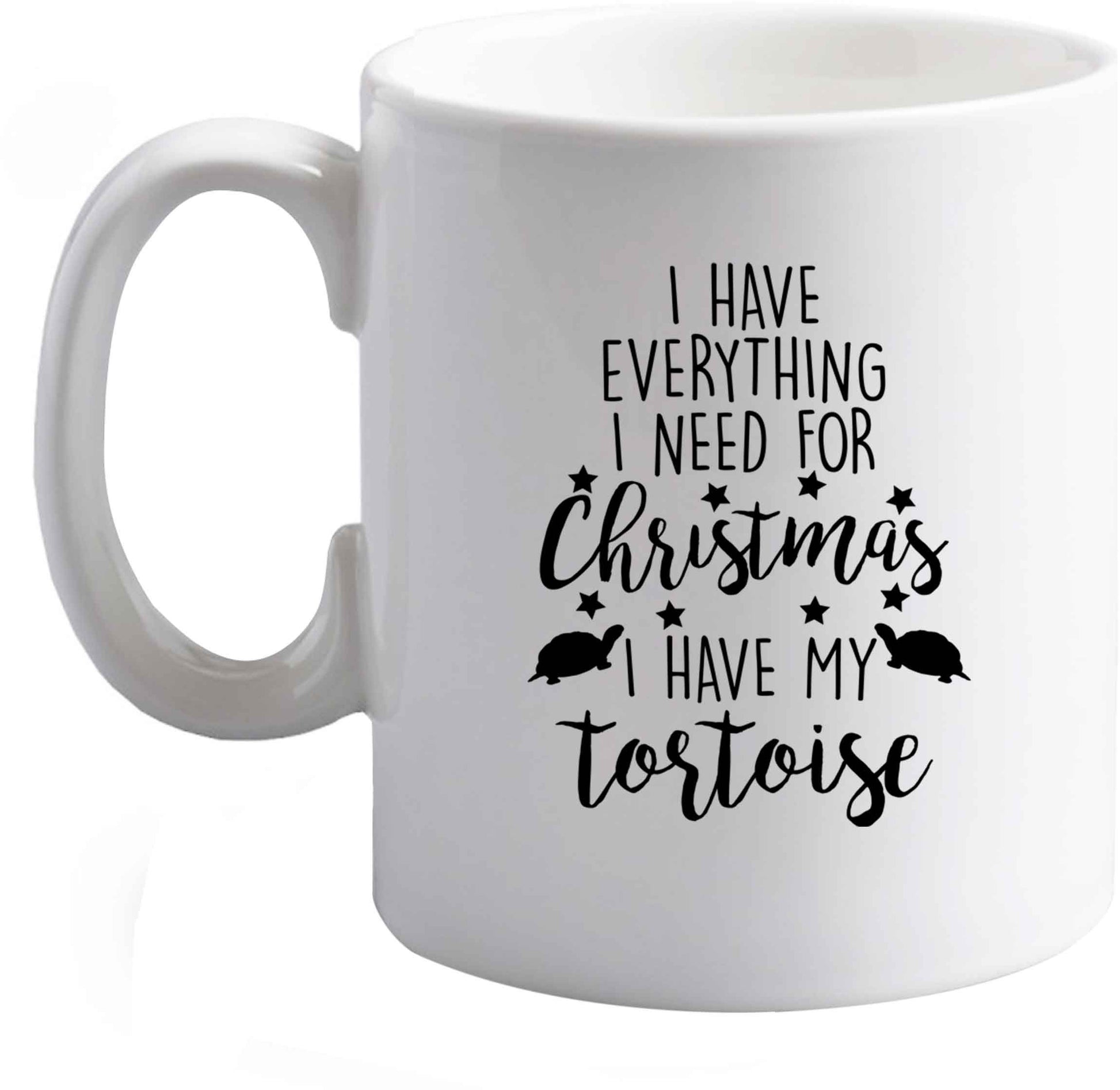 10 oz I have everything I need for Christmas I have my tortoise ceramic mug right handed