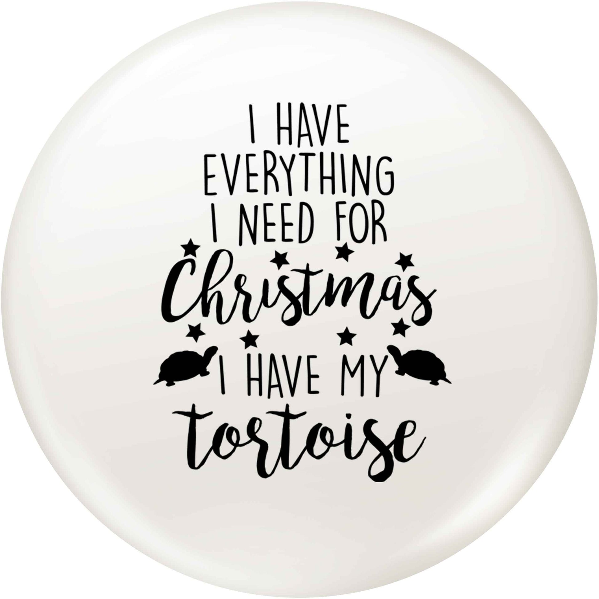 I have everything I need for Christmas I have my tortoise small 25mm Pin badge