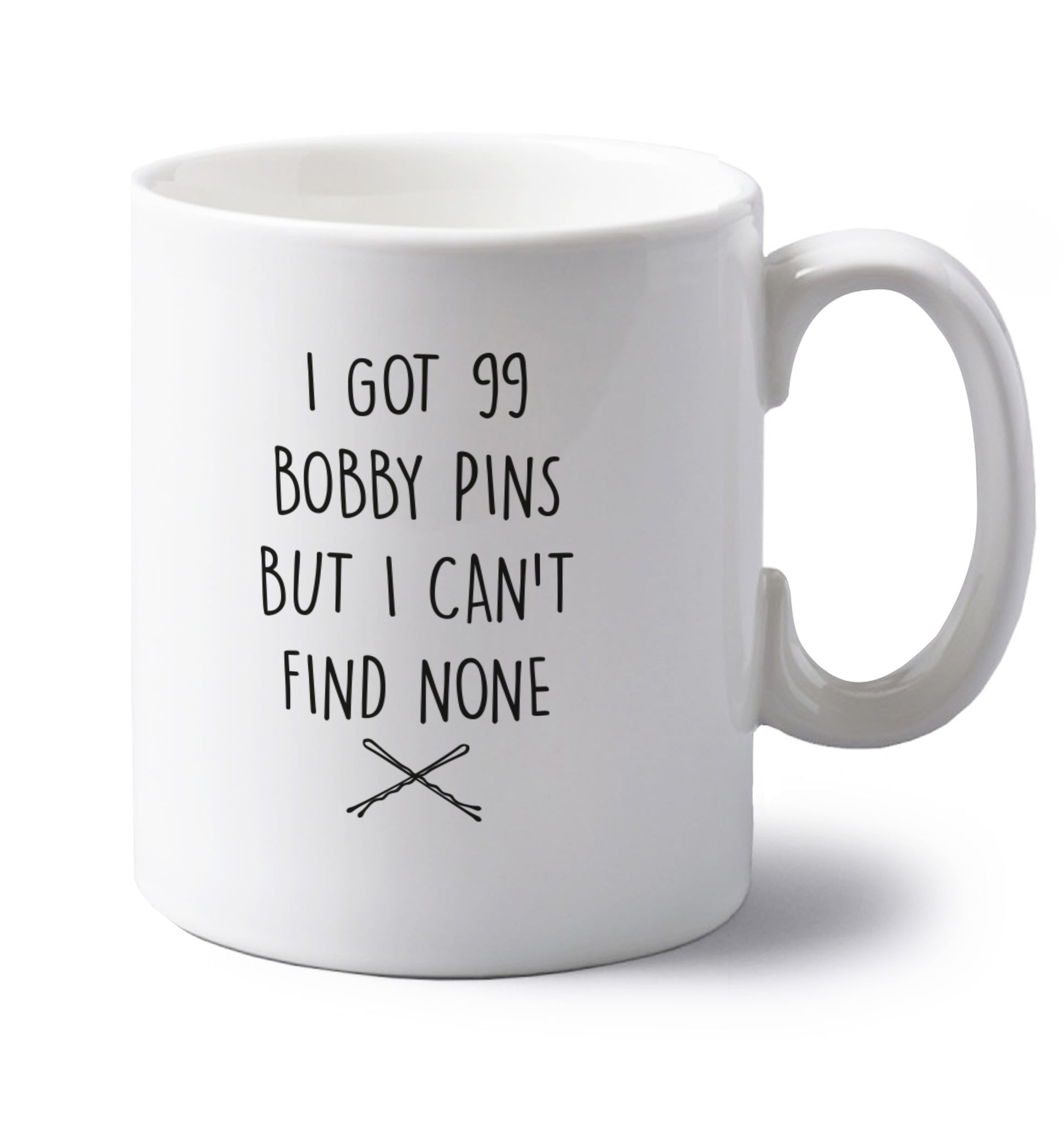 I got 99 bobby pins but I can't find none left handed white ceramic mug 