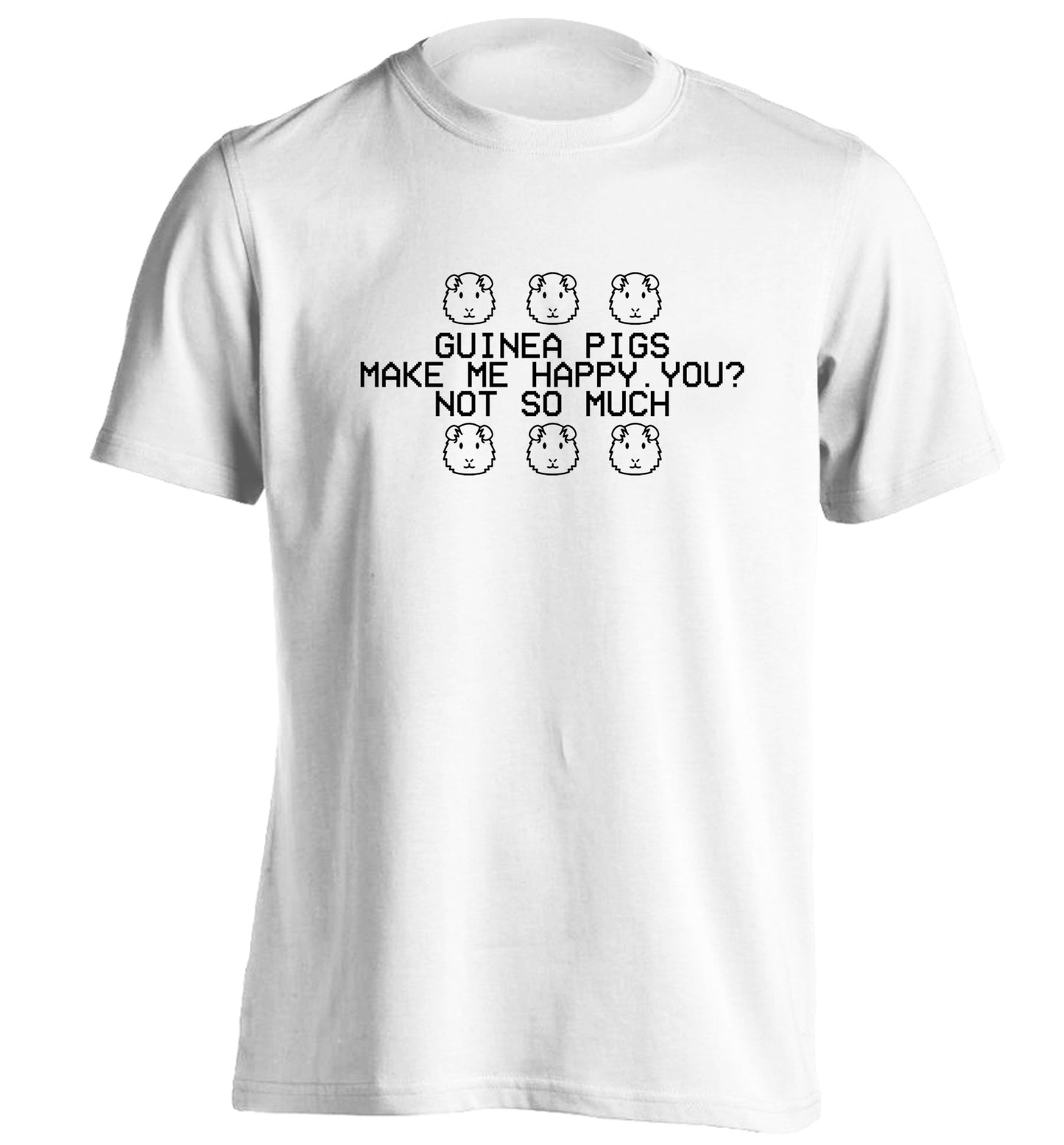 Guinea pigs make me happy, you not so much adults unisex white Tshirt 2XL