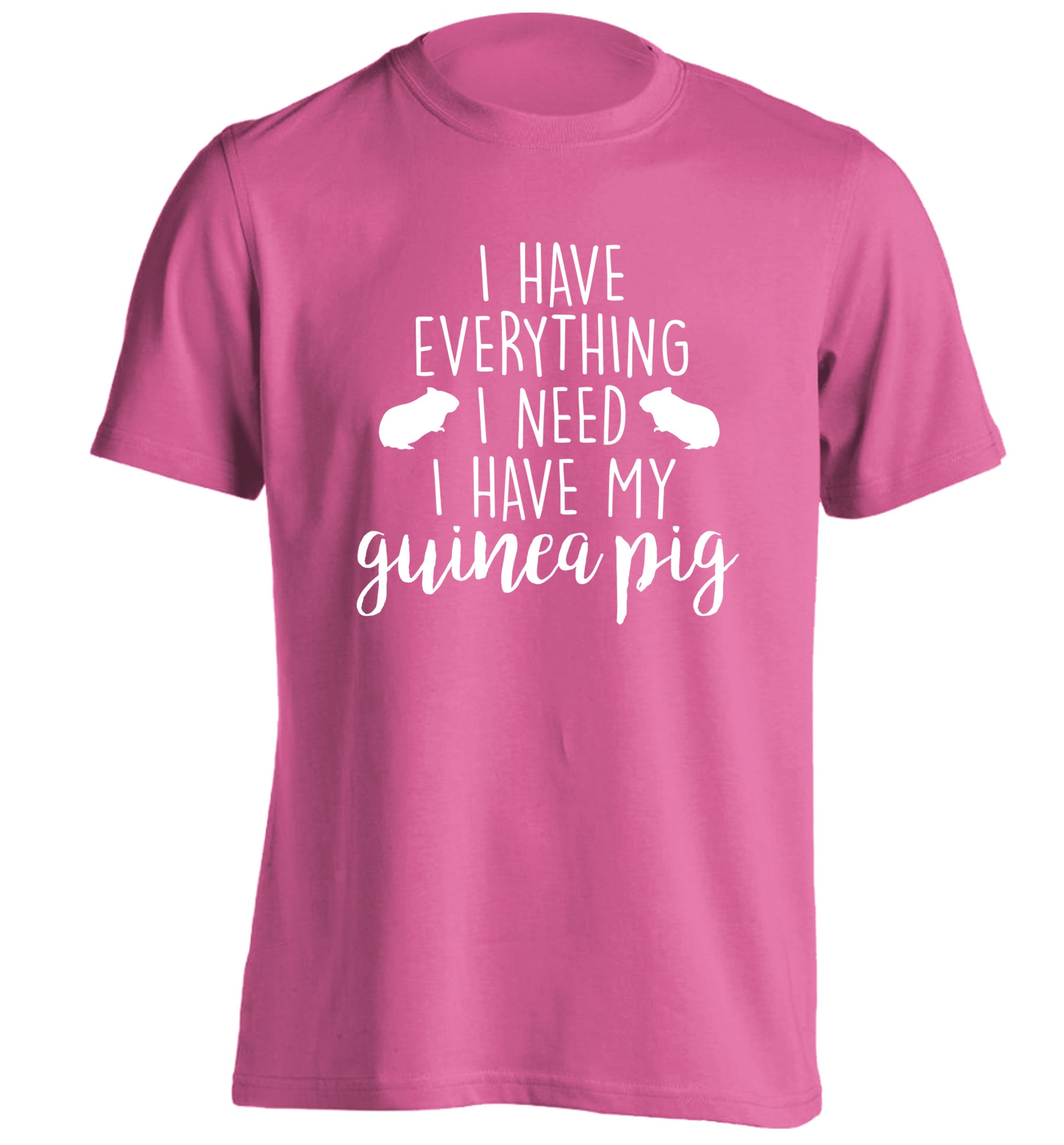 I have everything I need, I have my guinea pig adults unisex pink Tshirt 2XL