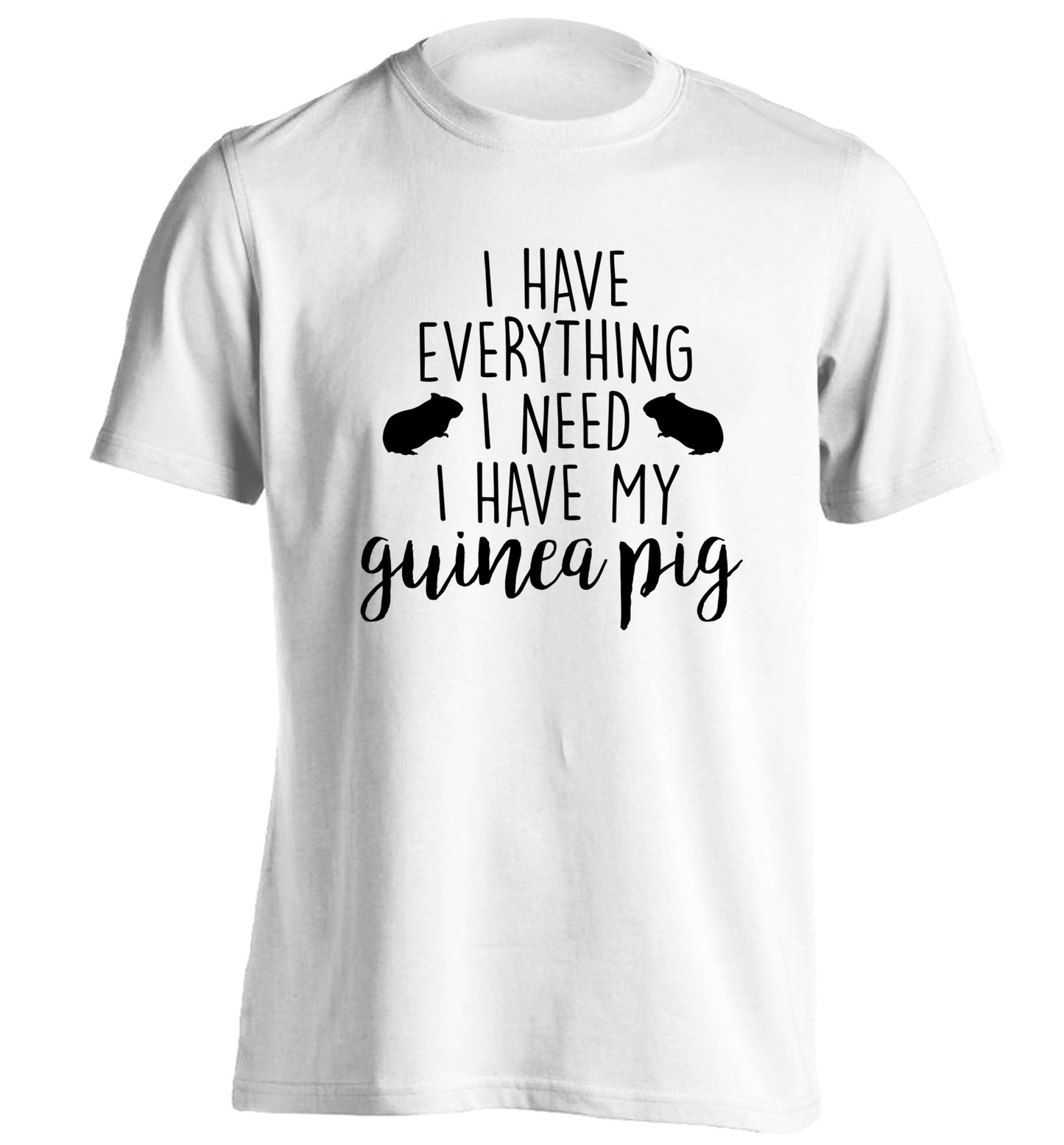 I have everything I need, I have my guinea pig adults unisex white Tshirt 2XL