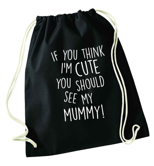 If you think I'm cute you should see my mummy black drawstring bag