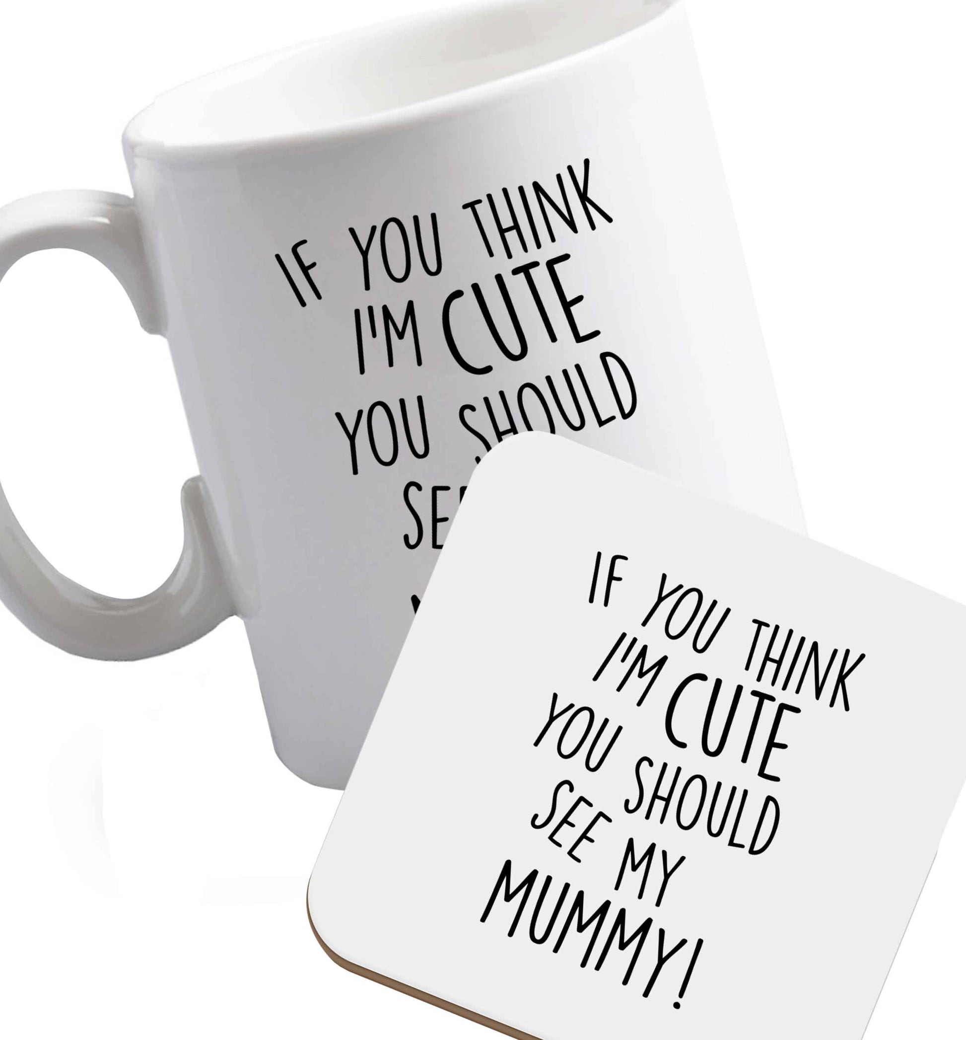 10 oz If you think I'm cute you should see my mummy ceramic mug and coaster set right handed