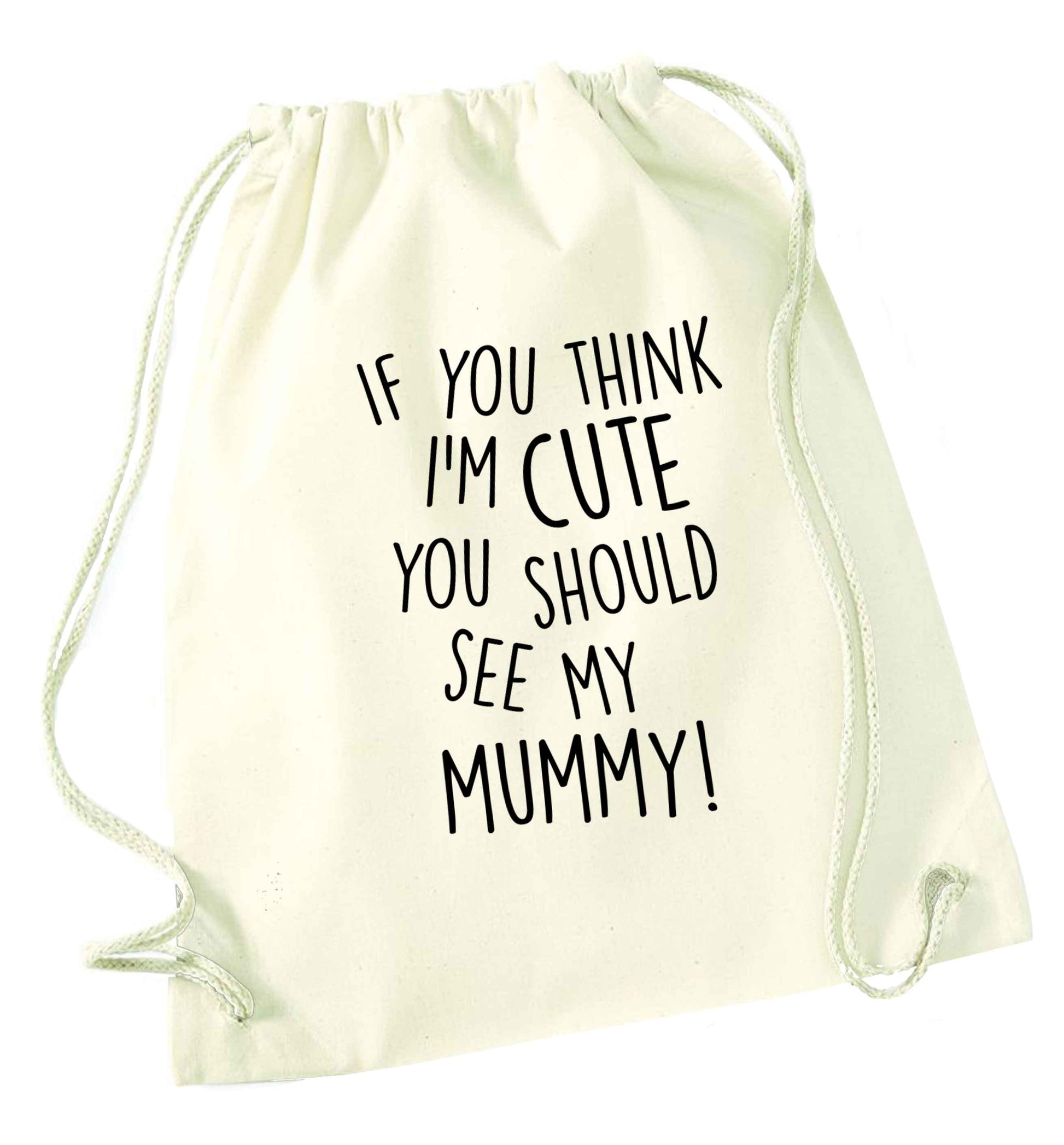 If you think I'm cute you should see my mummy natural drawstring bag