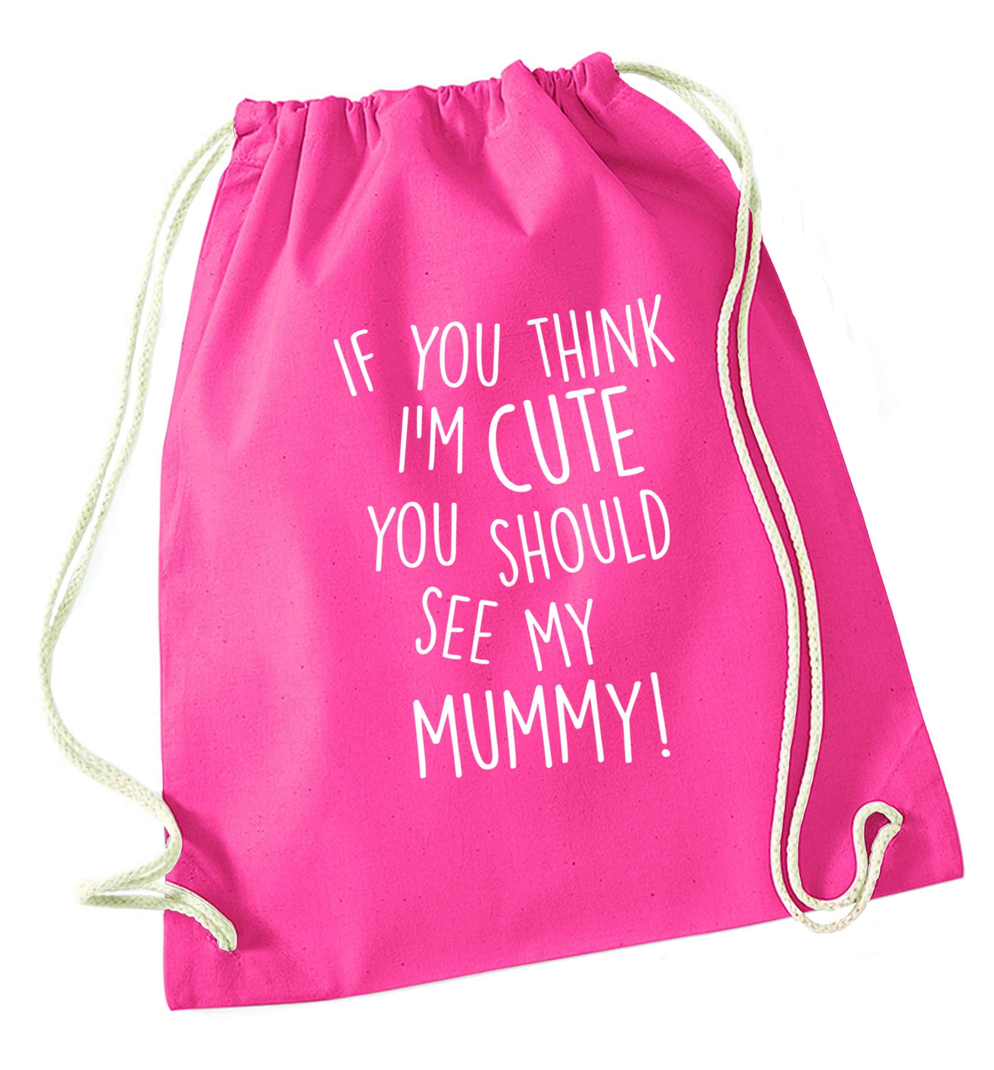 If you think I'm cute you should see my mummy pink drawstring bag