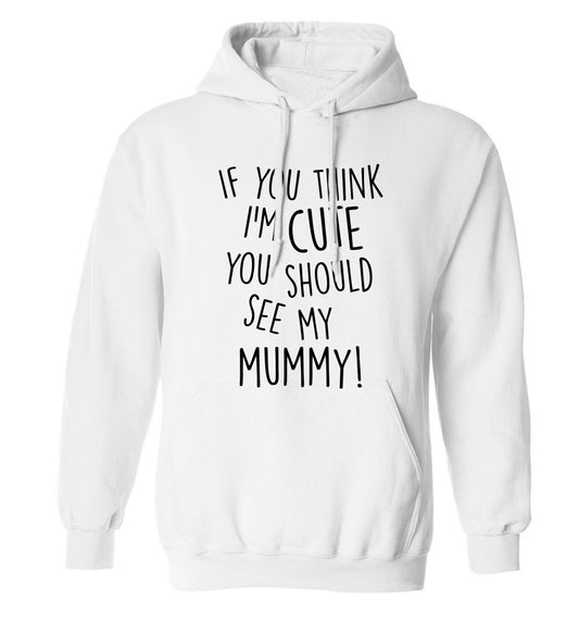 If you think I'm cute you should see my mummy adults unisex white hoodie 2XL