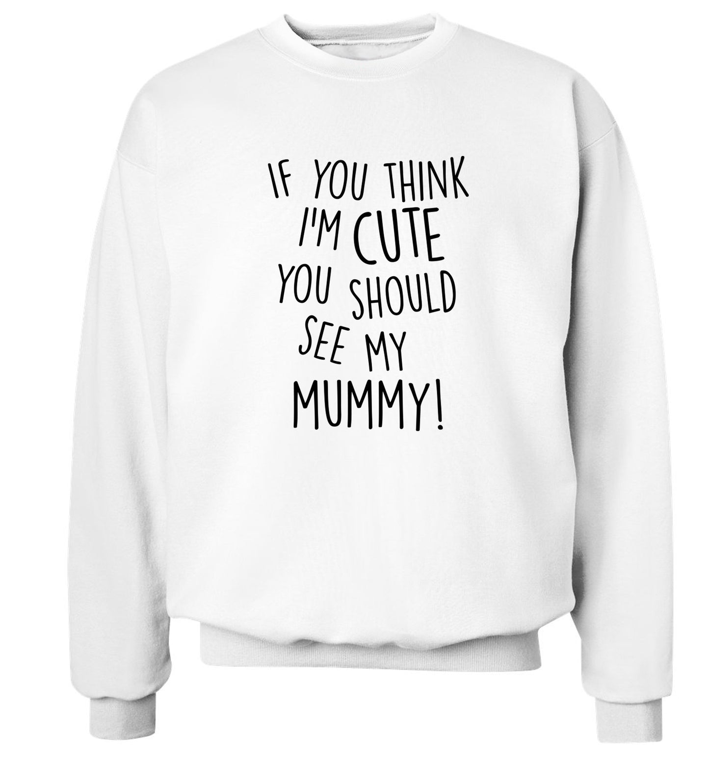 If you think I'm cute you should see my mummy Adult's unisex white Sweater 2XL