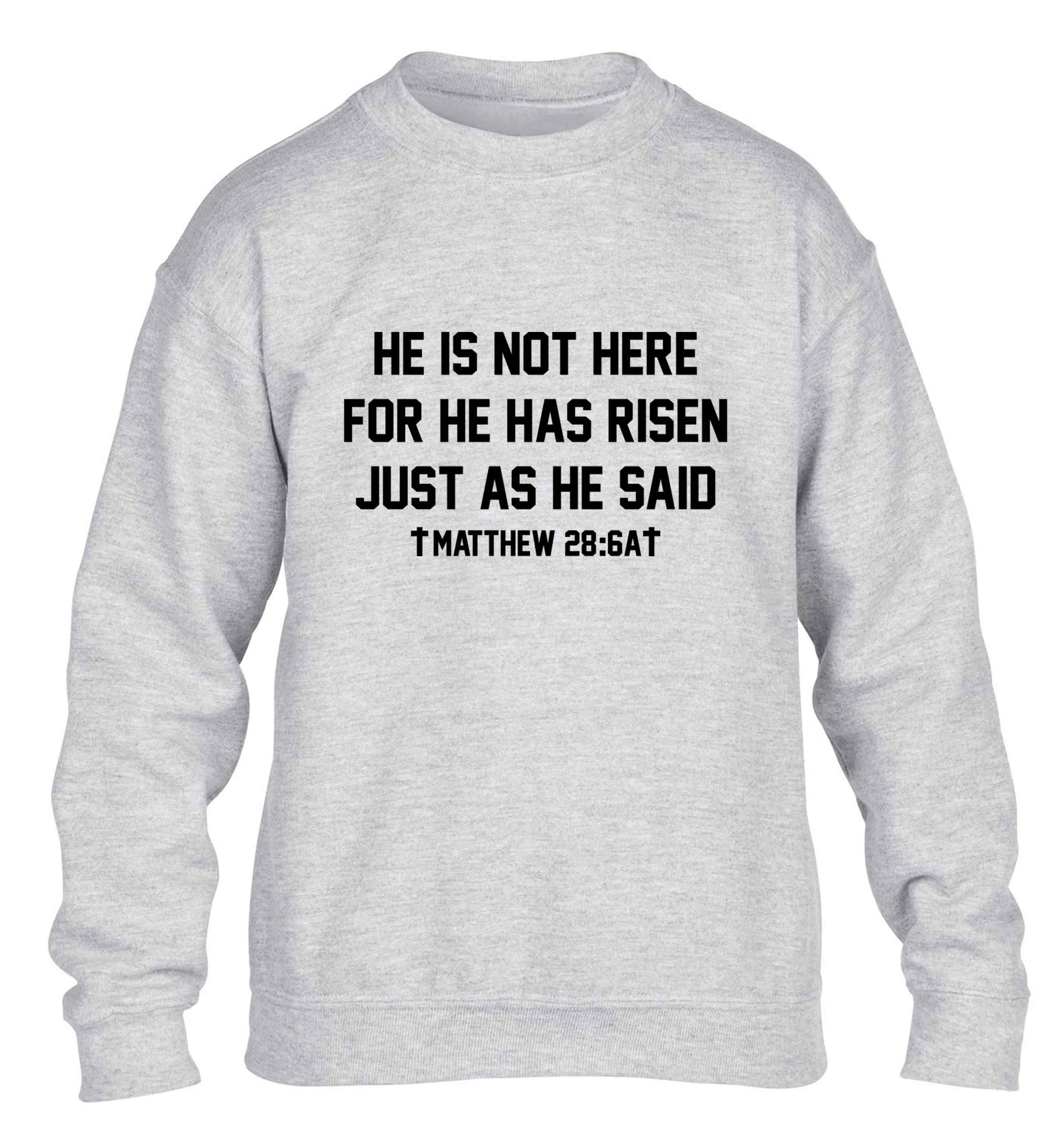 He is not here for he has risen just as he said matthew 28:6A children's grey sweater 12-13 Years