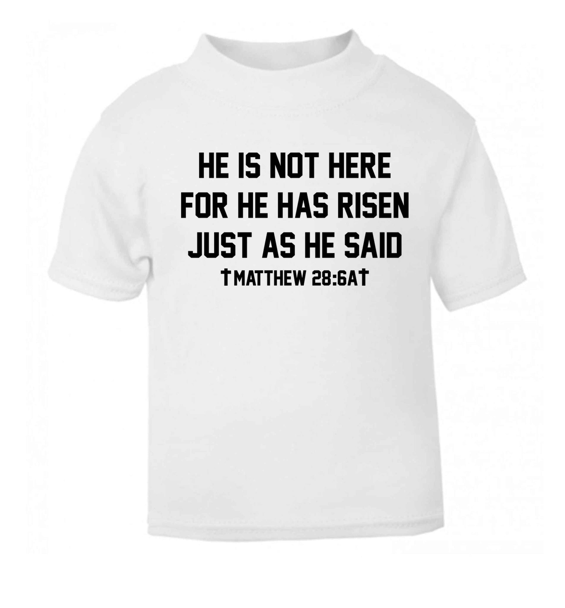 He is not here for he has risen just as he said matthew 28:6A white baby toddler Tshirt 2 Years