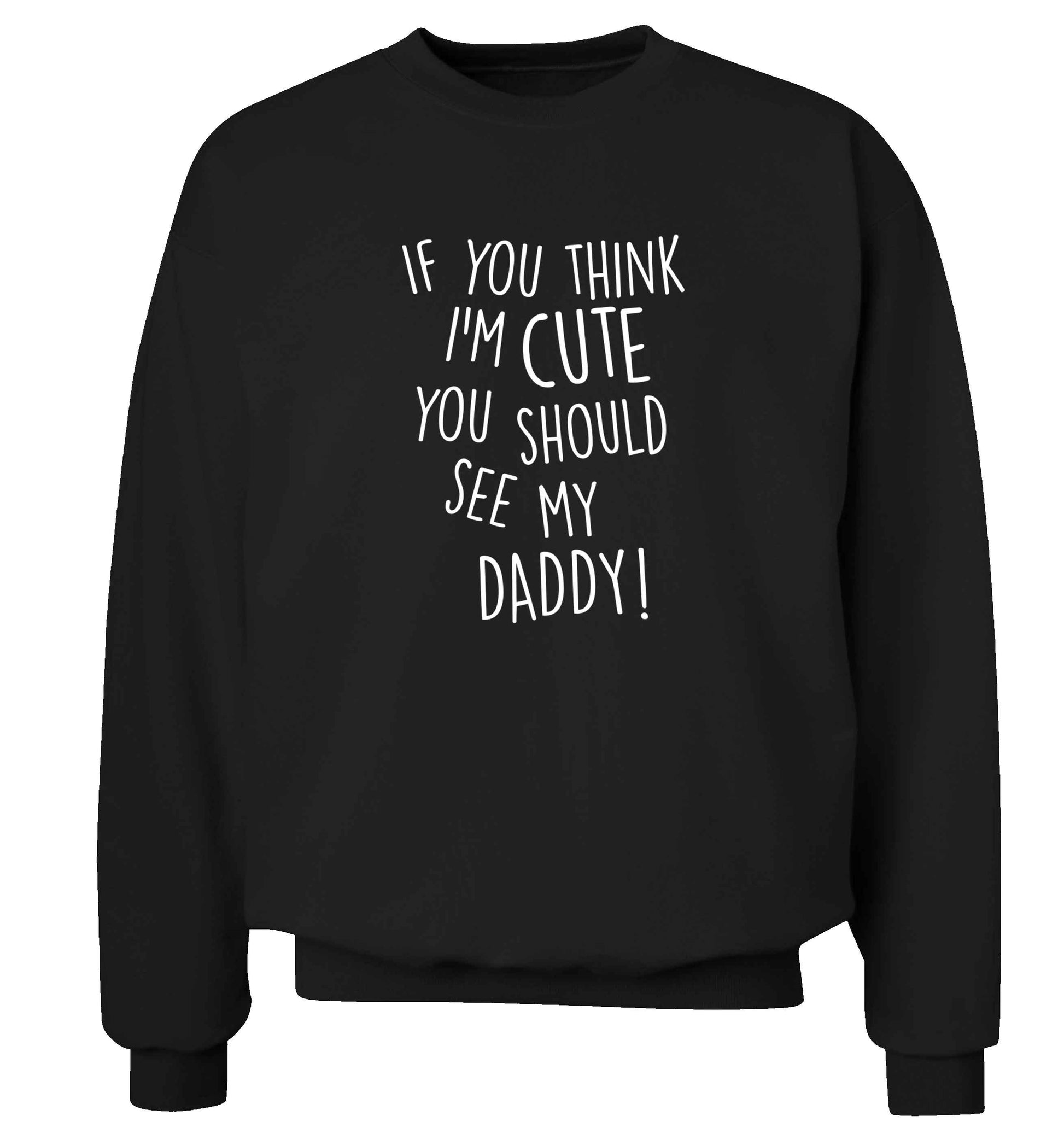 If you think I'm cute you should see my daddy adult's unisex black sweater 2XL