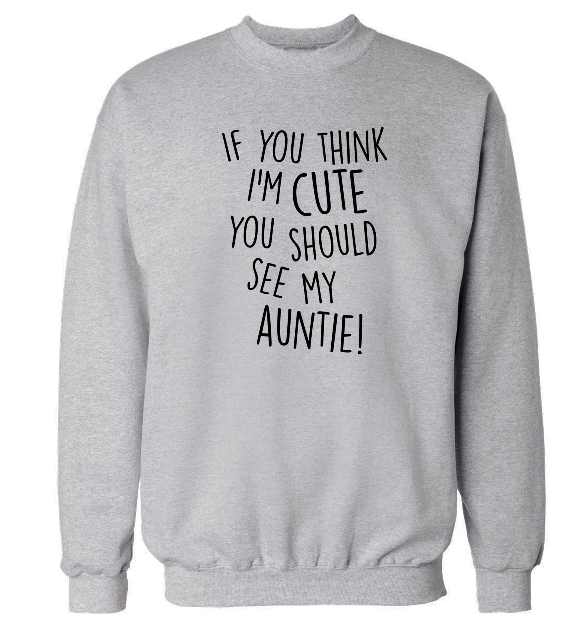 If you think I'm cute you should see my auntie Adult's unisex grey Sweater 2XL